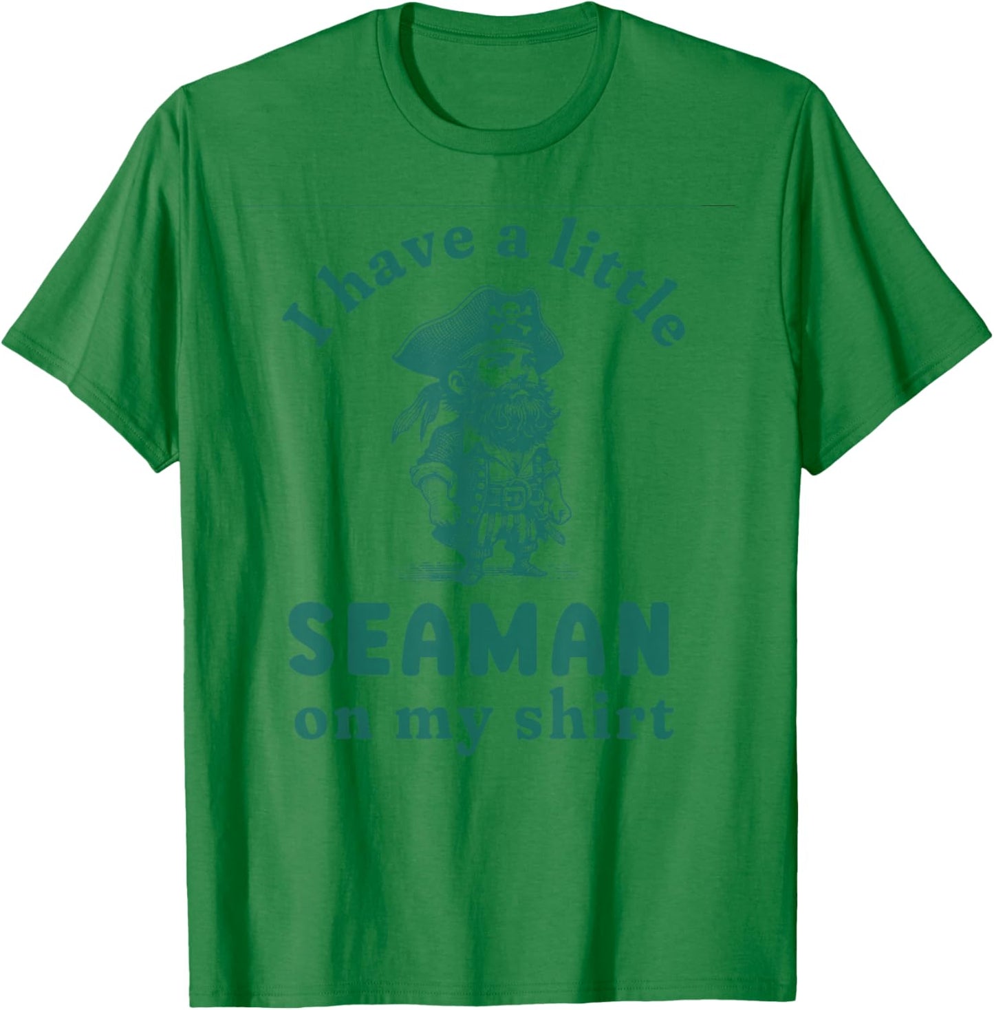 I Have A Little Seaman On My Shirt Funny Meme Sarcastic T-Shirt - T-Shirt | Irish Green