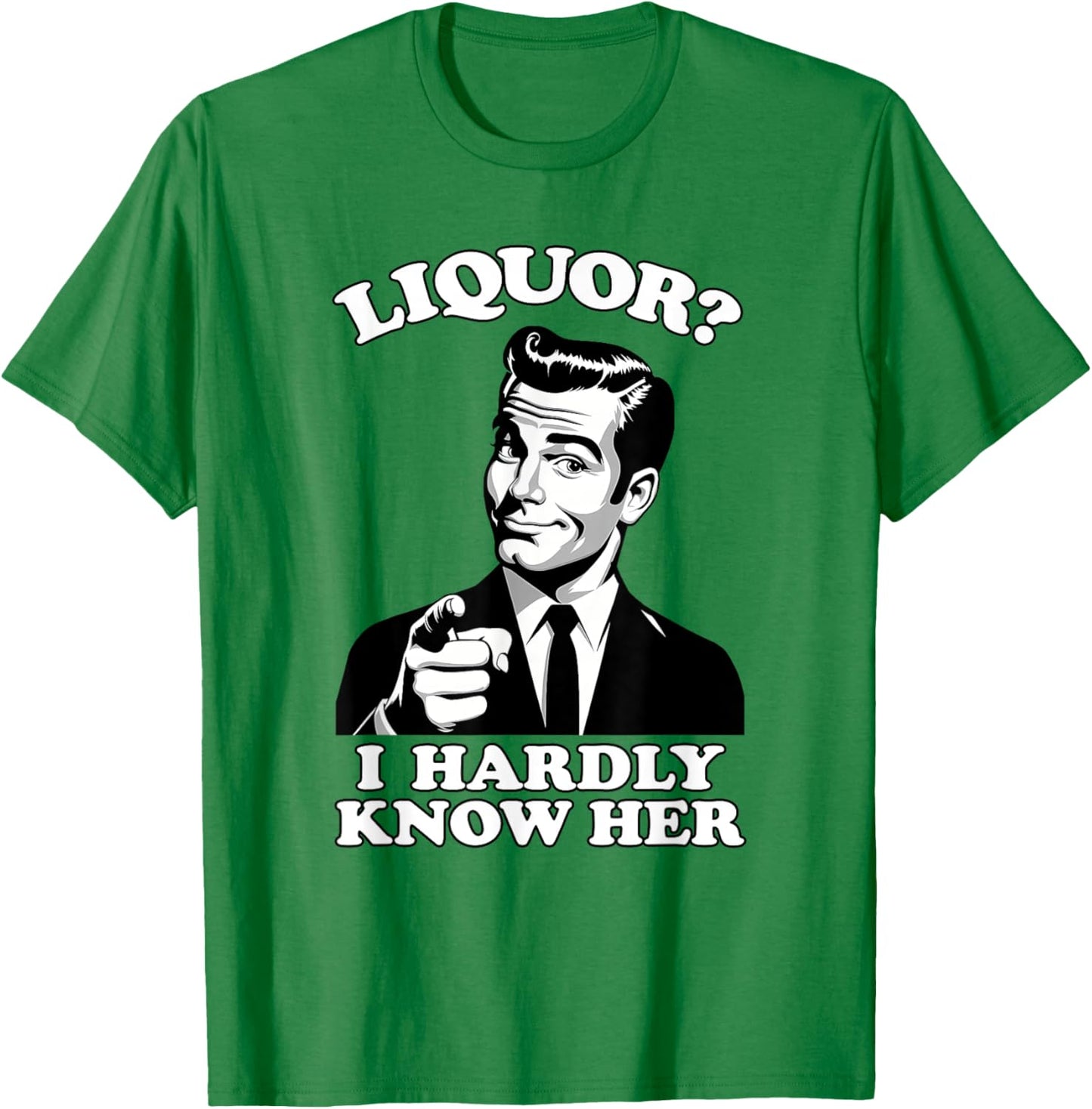 Liquor ? I Hardly Know Her Dad Joke Funny Meme Alcohol Gag T-Shirt - T-Shirt | Irish Green