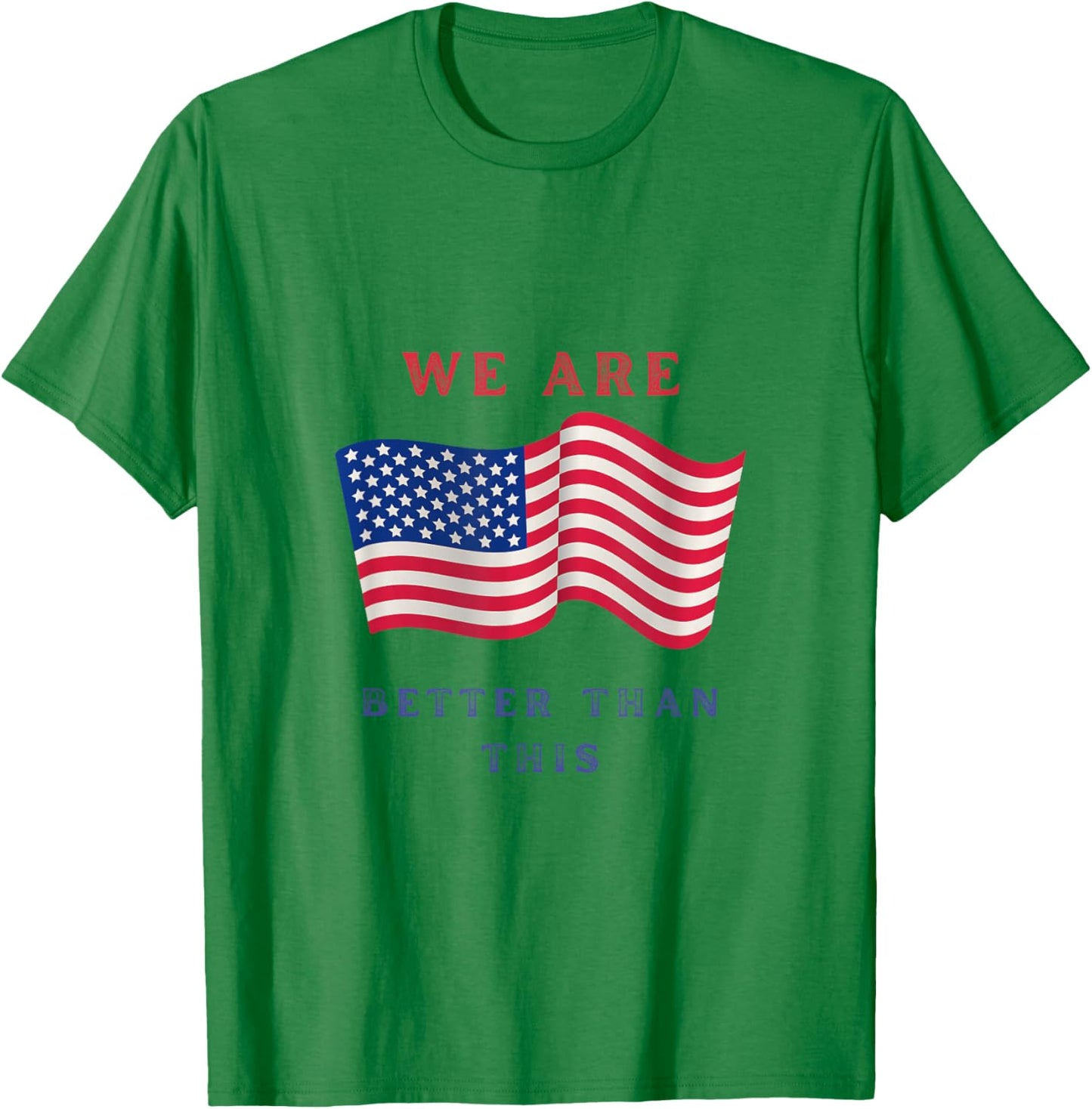 We are Better Than This America T-Shirt - T-Shirt | Irish Green