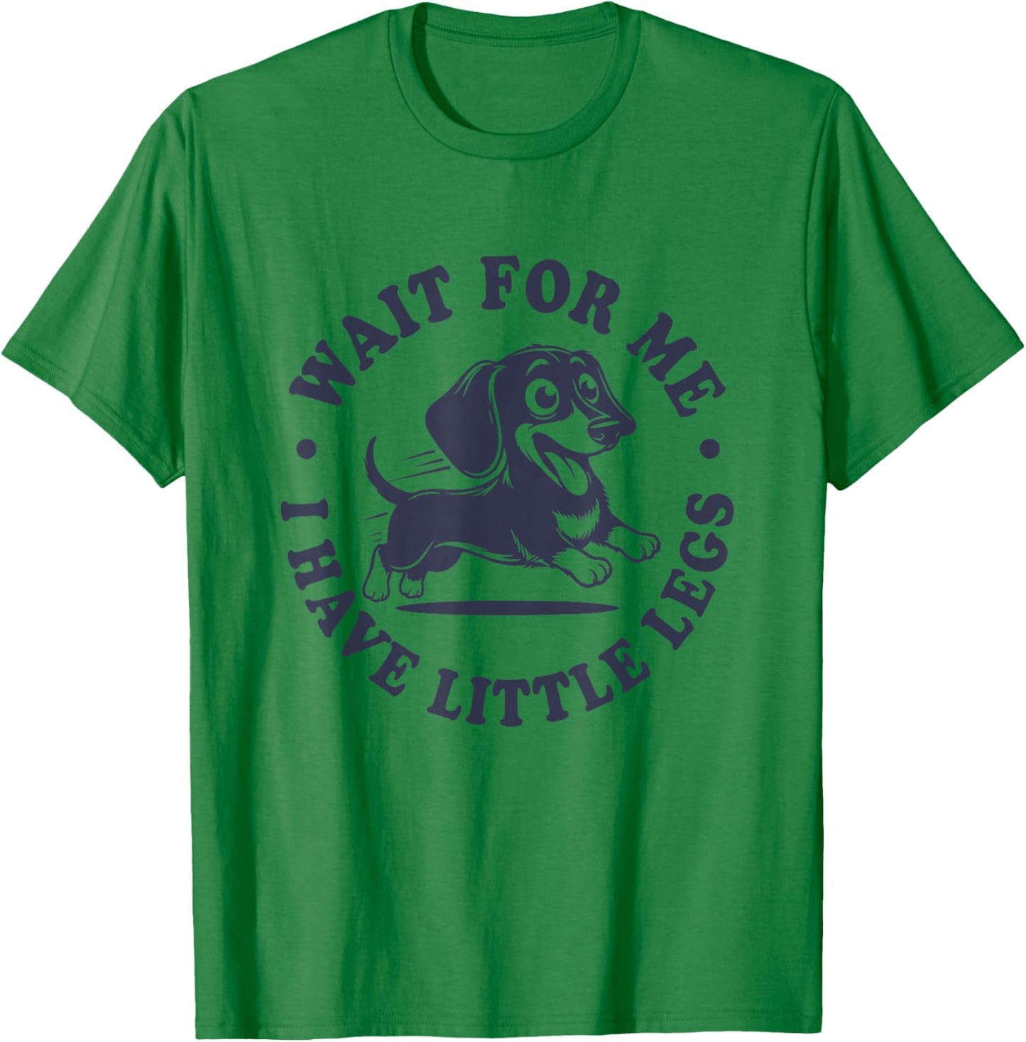Wait for Me I Have Little Legs Cute Doxie Dachshund T-Shirt - T-Shirt | Irish Green