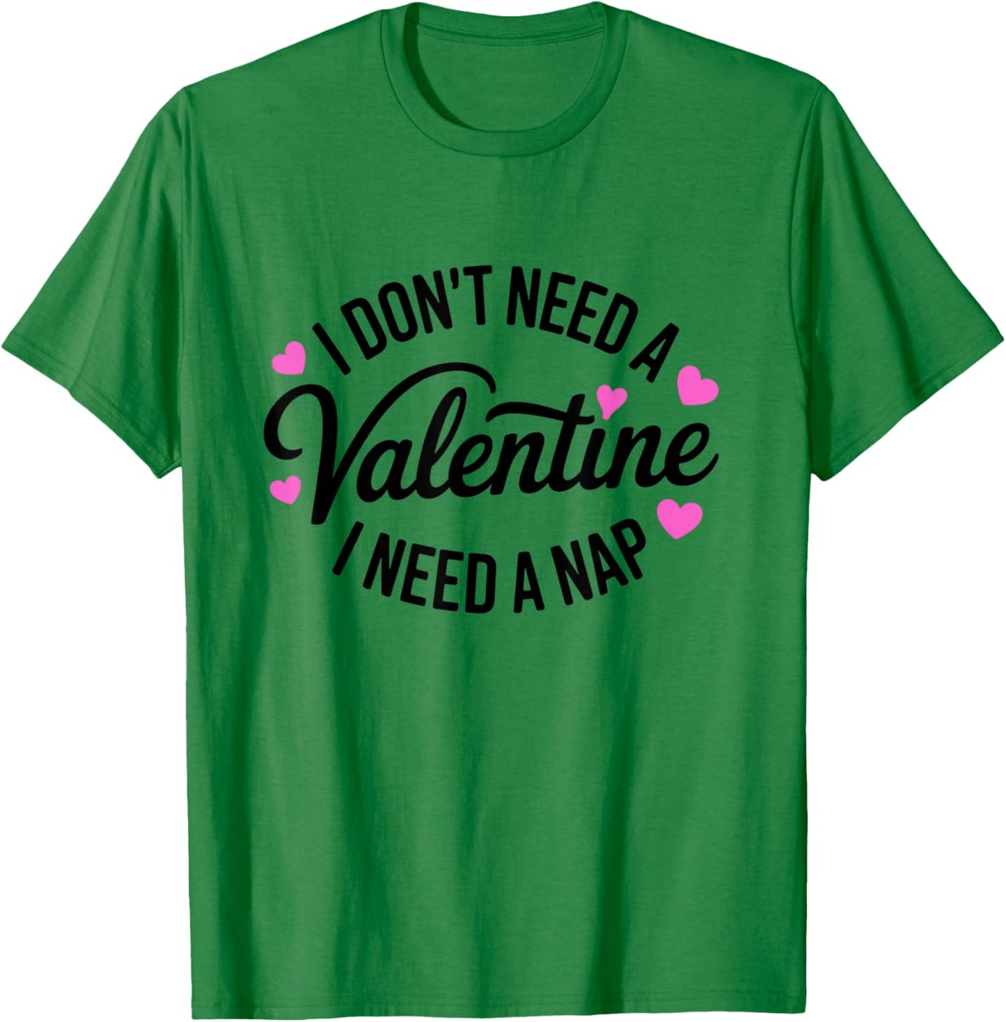I Dont Need A Valentine I Need A Nap Valentine´s Day Humor T-Shirt - T-Shirt | Irish Green