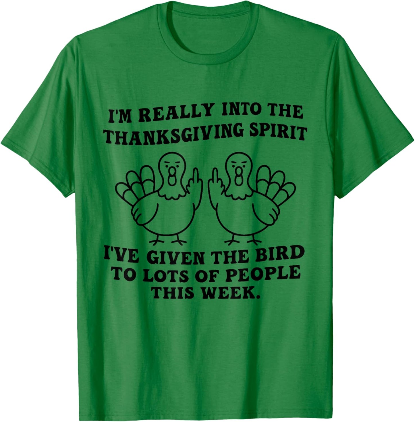 I'm Really Into The Thanksgiving Spirit I've Given The Bird T-Shirt - T-Shirt | Irish Green