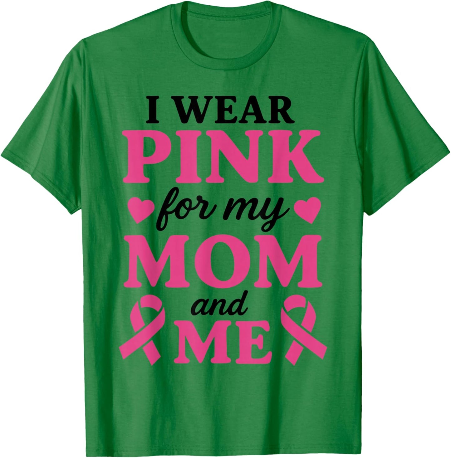 I Wear Pink for My Mom and Me Breast Cancer Awareness T-Shirt - T-Shirt | Irish Green