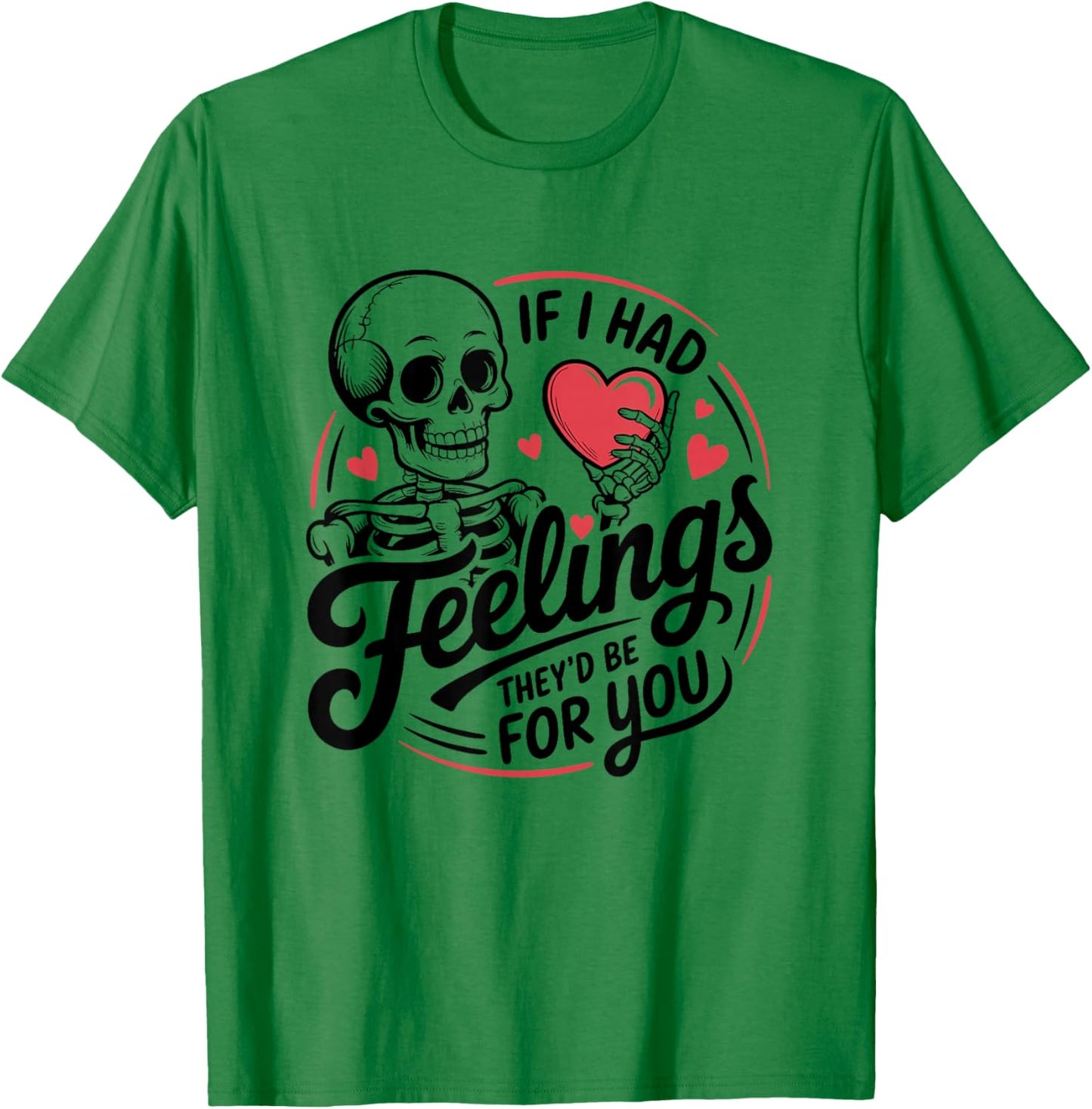 If I Had Feelings They'd Be for You Skeleton Valentines T-Shirt - T-Shirt | Irish Green