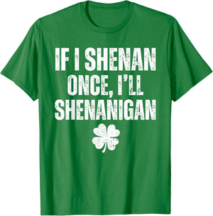 Funny St Patrick's Day If I Shenan Once I'll Shenanigan T-Shirt - T-Shirt | Irish Green