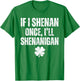 Funny St Patrick's Day If I Shenan Once I'll Shenanigan T-Shirt - T-Shirt | Irish Green