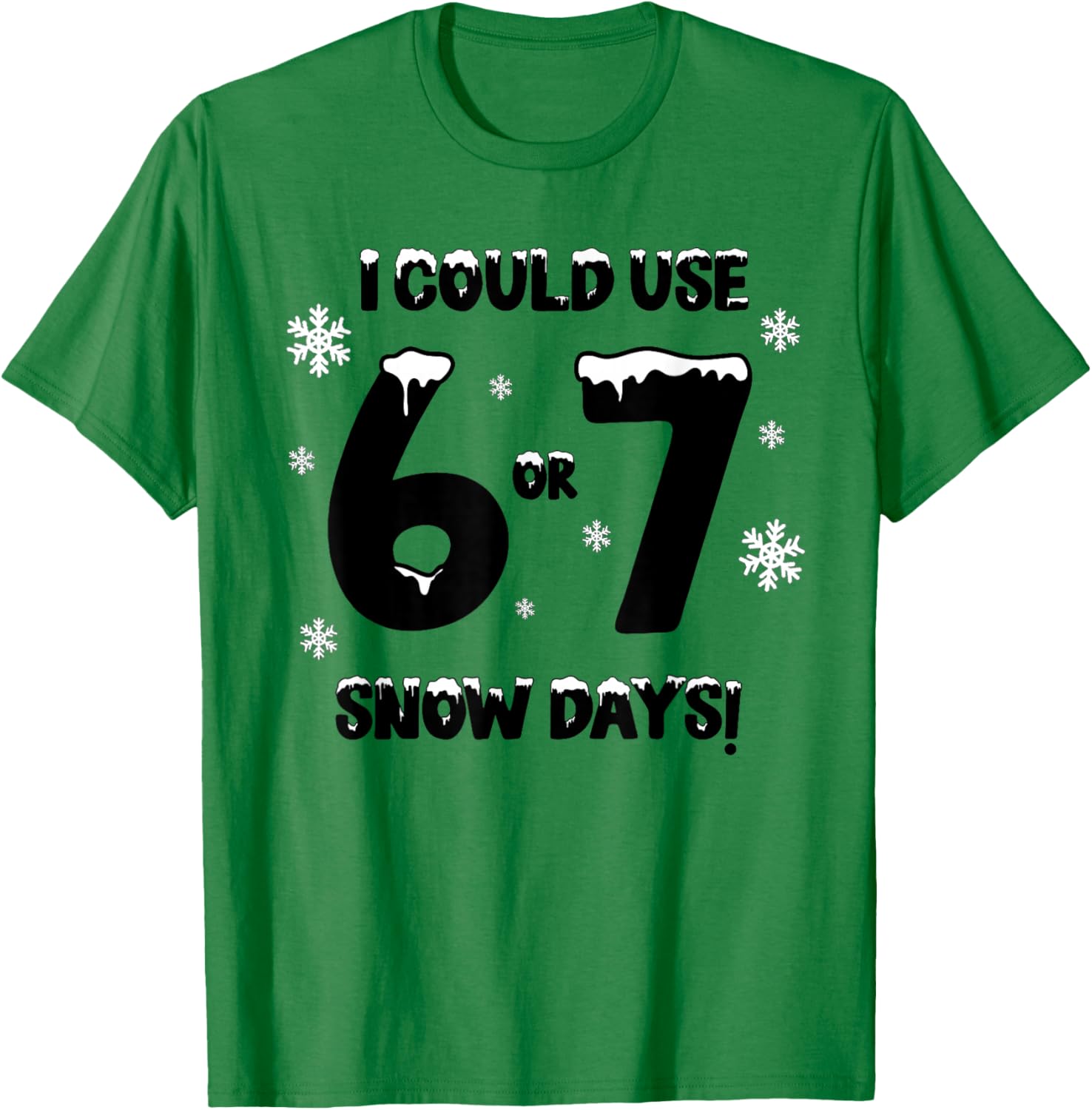 I Could Use 6 7 Snow Days Funny Snowy Day Teacher and School T-Shirt - T-Shirt | Irish Green