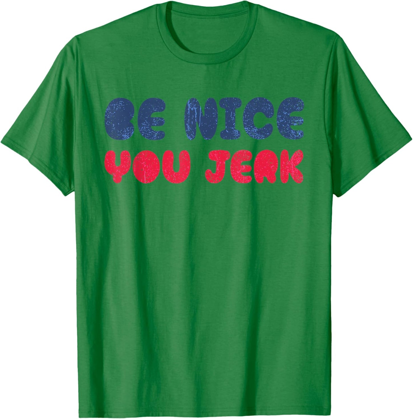 Be Nice You Jerk Funny Bold Quote T-Shirt - T-Shirt | Irish Green