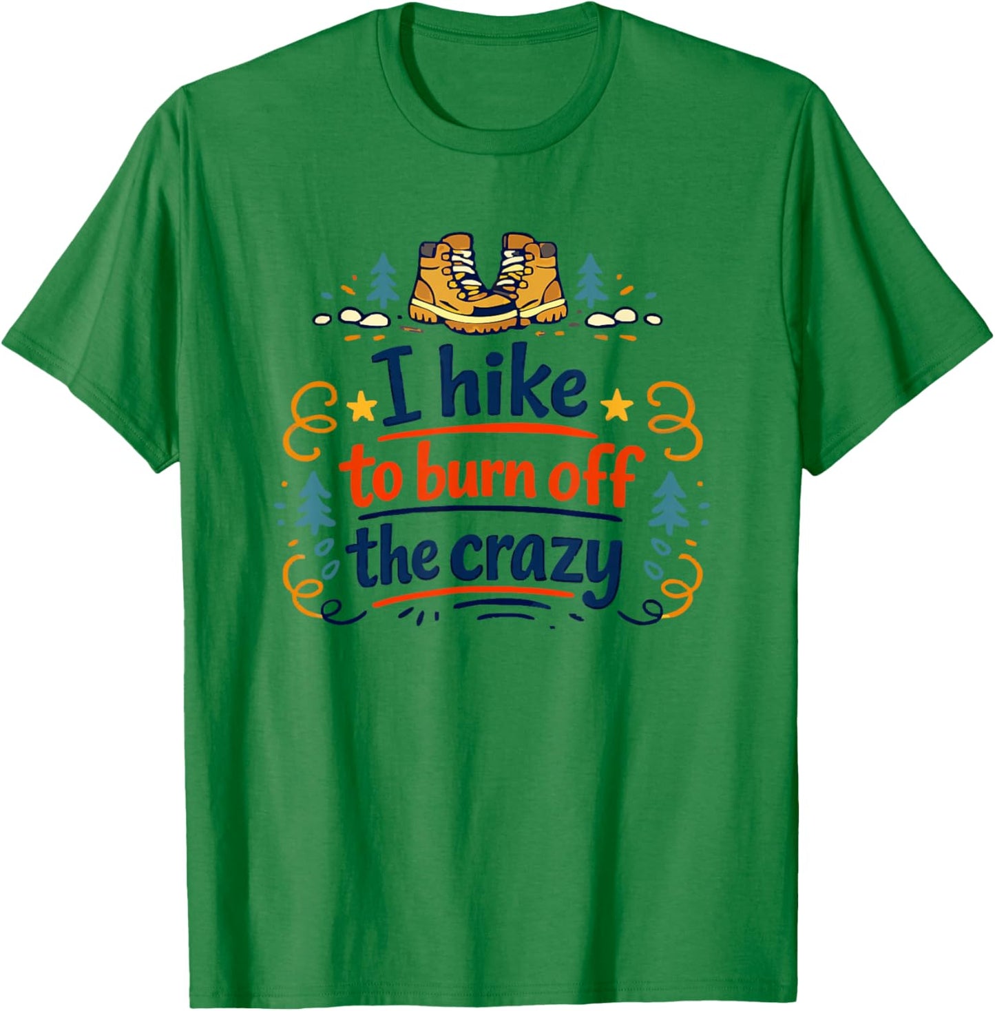 I Hike to Burn Off The Crazy Funny Hiking Graphic T-Shirt - T-Shirt | Irish Green