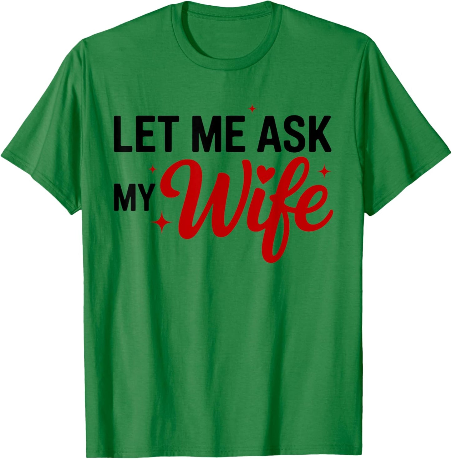Let Me Ask My Wife Funny Valentine Couple Quote T-Shirt - T-Shirt | Irish Green