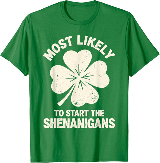 Most Likely to Start The Shenanigans St Patrick's Men Women T-Shirt - T-Shirt | Irish Green