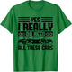 Yes I Really Do Need All These Cars Funny Garage Mechanic T-Shirt - T-Shirt | Irish Green