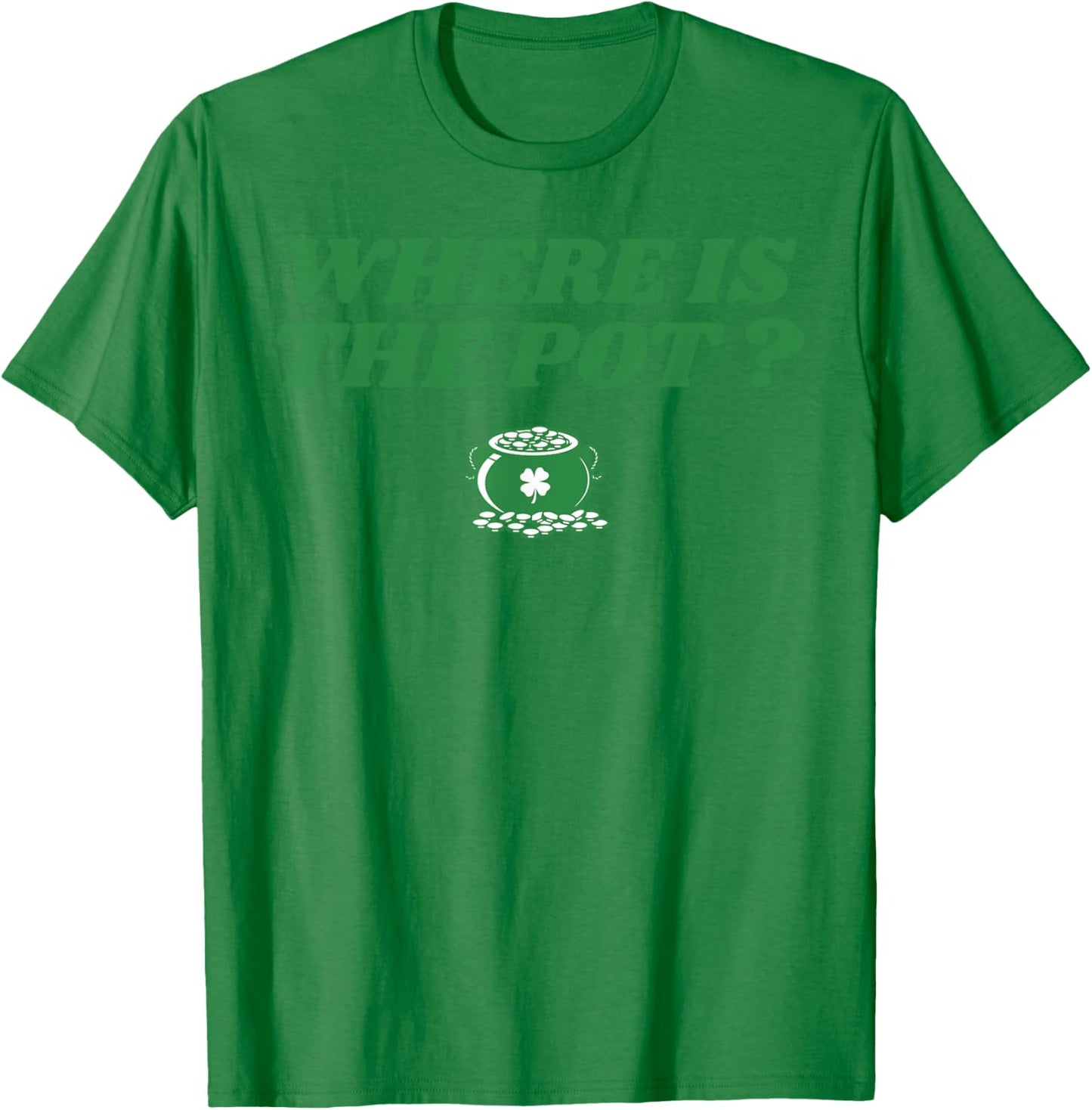 Where is The Pot Gold Shamrock St Patricks Day Lucky Clover T-Shirt - T-Shirt | Irish Green