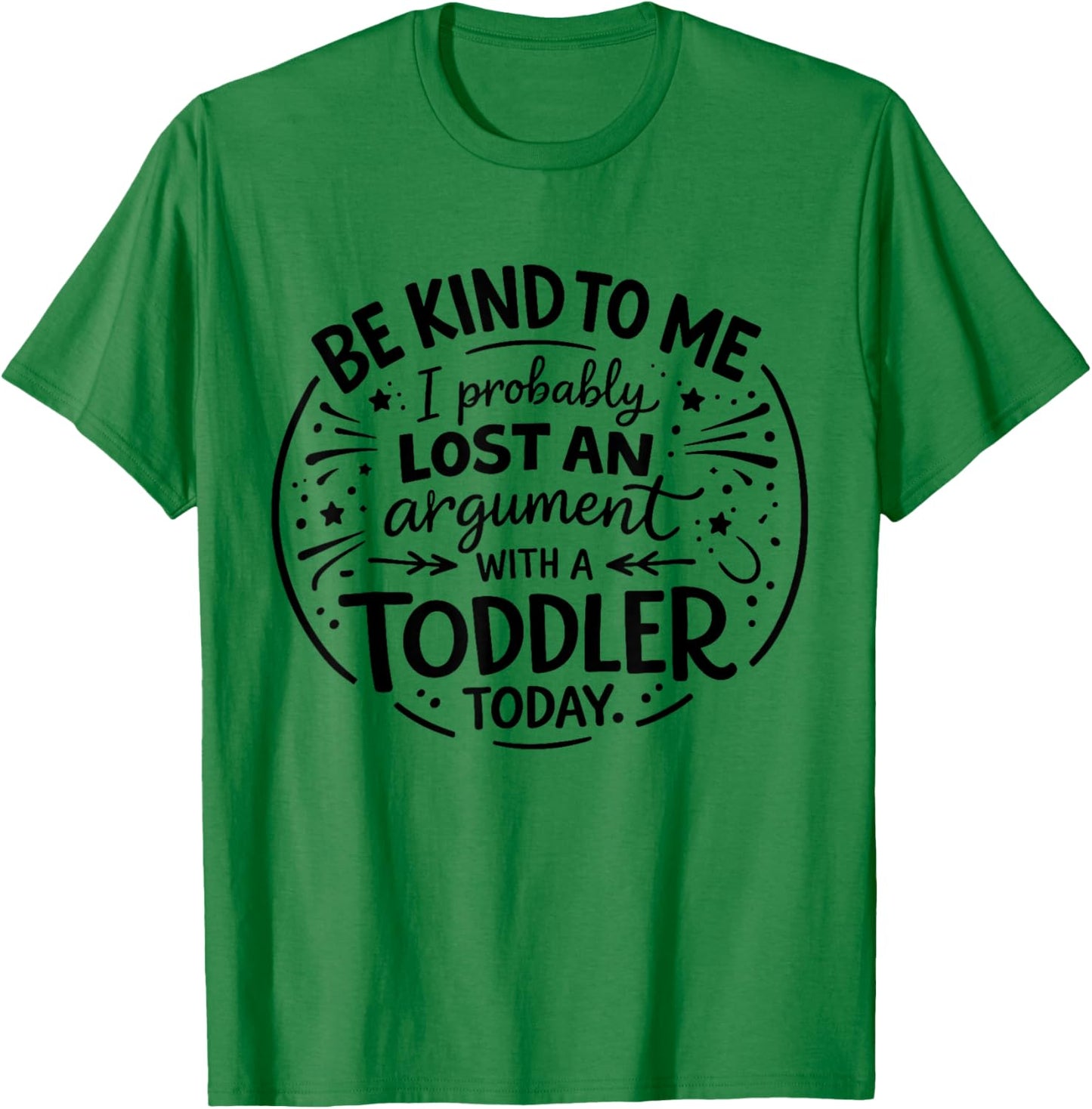 Be Nice to Me I Probably Lost an Argument to a Toddler Today T-Shirt - T-Shirt | Irish Green