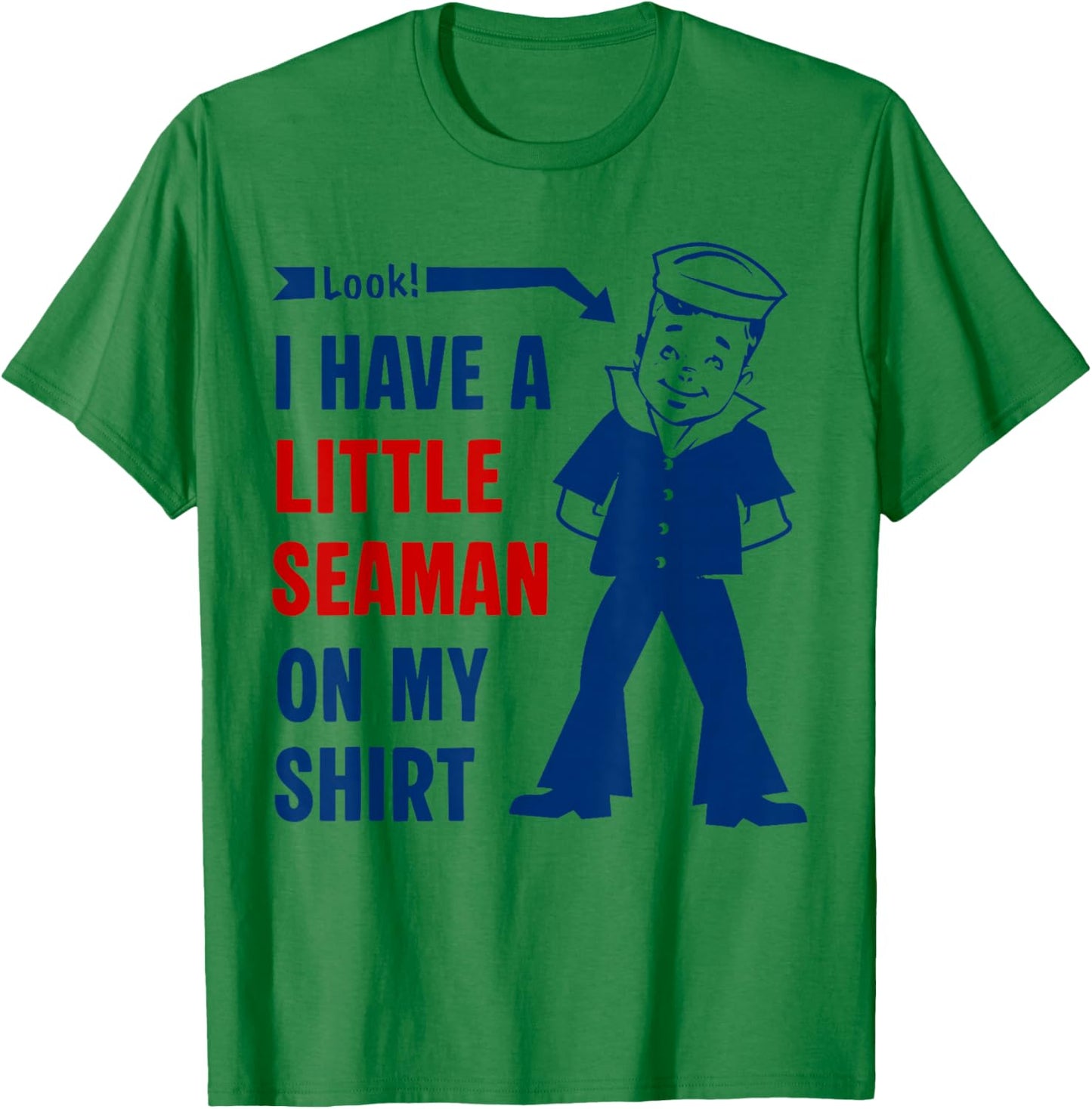 I Have A Little Seaman On My Shirt Funny Saying Quote Men T-Shirt - T-Shirt | Irish Green