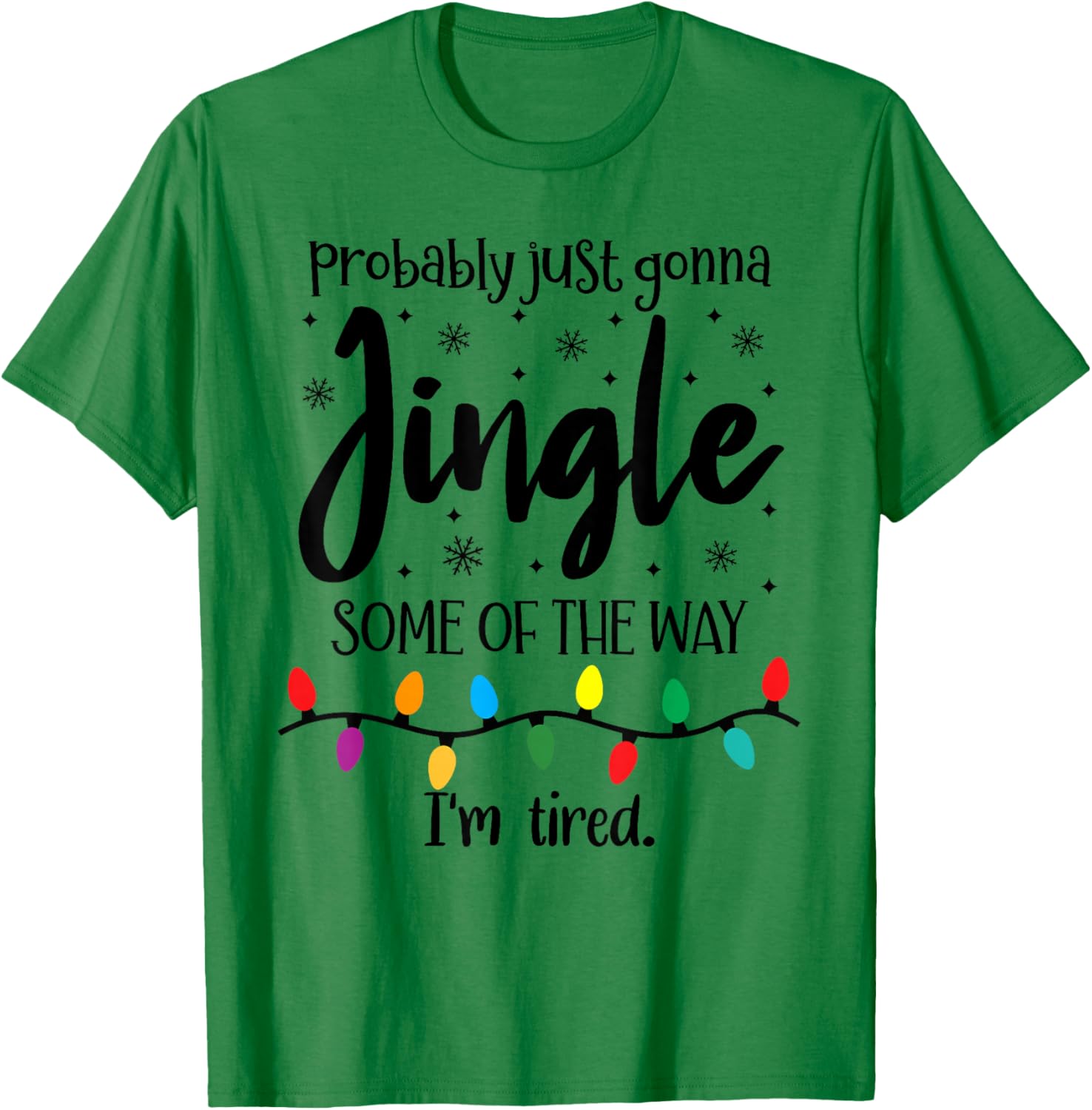 Probably Just Gonna Jingle Some of The Way Im Tired Xmas Joy T-Shirt - T-Shirt | Irish Green