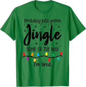 Probably Just Gonna Jingle Some of The Way Im Tired Xmas Joy T-Shirt - T-Shirt | Irish Green