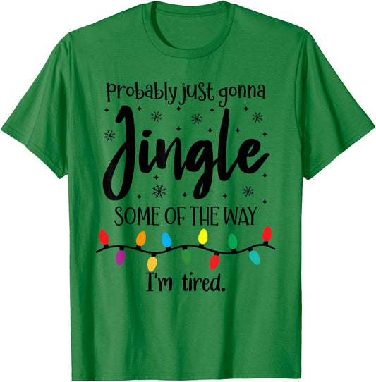 Probably Just Gonna Jingle Some of The Way Im Tired Xmas Joy T-Shirt - T-Shirt | Irish Green