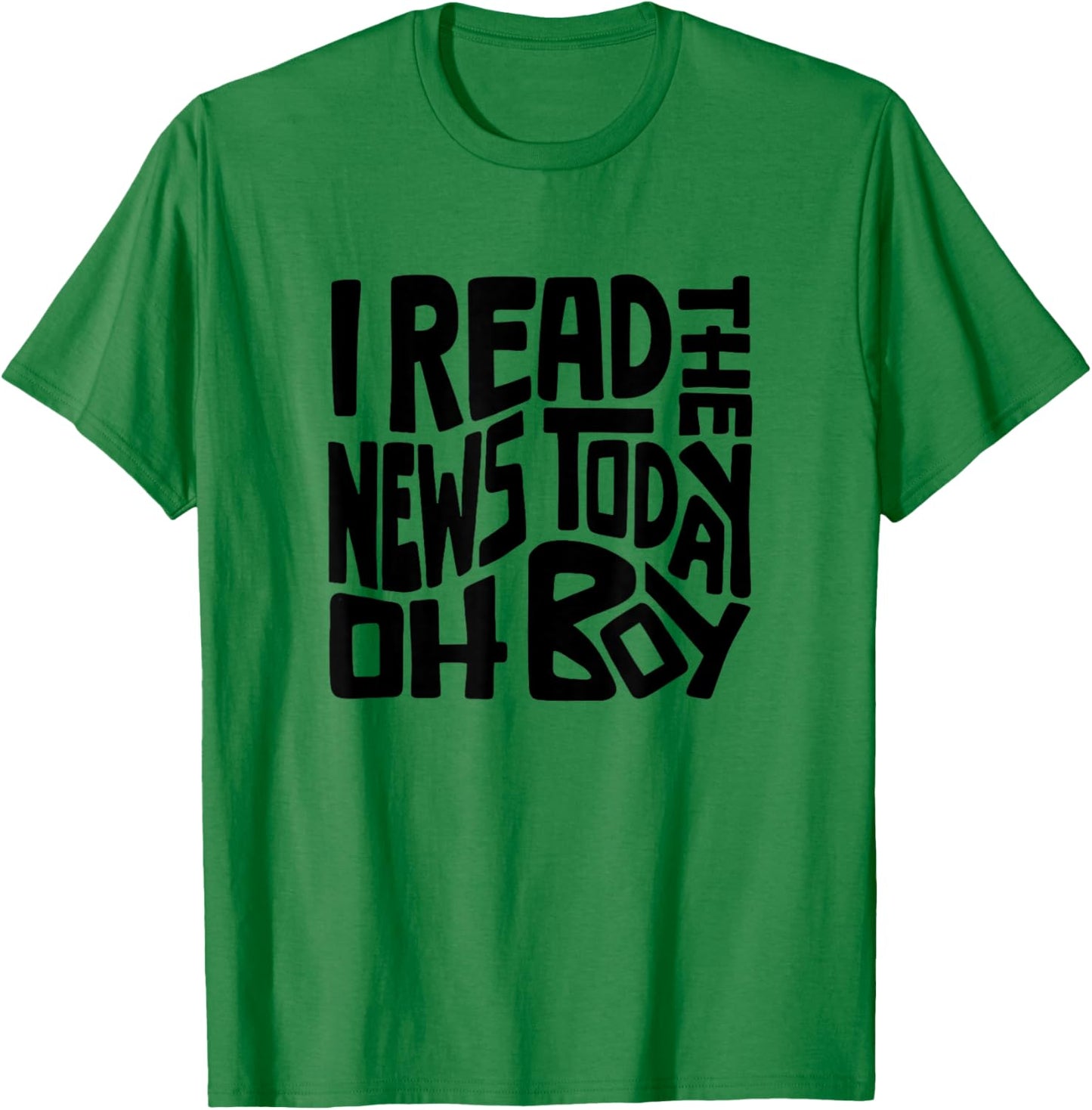 I Read The News Today Oh Boy Word Art T-Shirt - T-Shirt | Irish Green