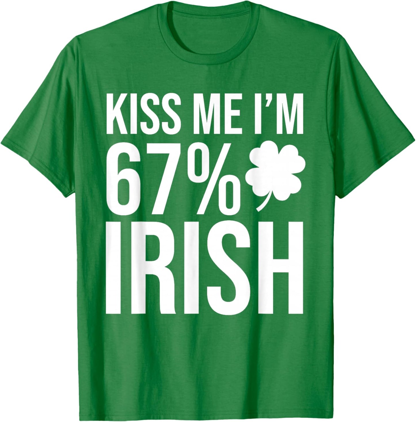 Kiss Me I’m 67 Percent Irish Funny St Patricks Men Women T-Shirt - T-Shirt | Irish Green