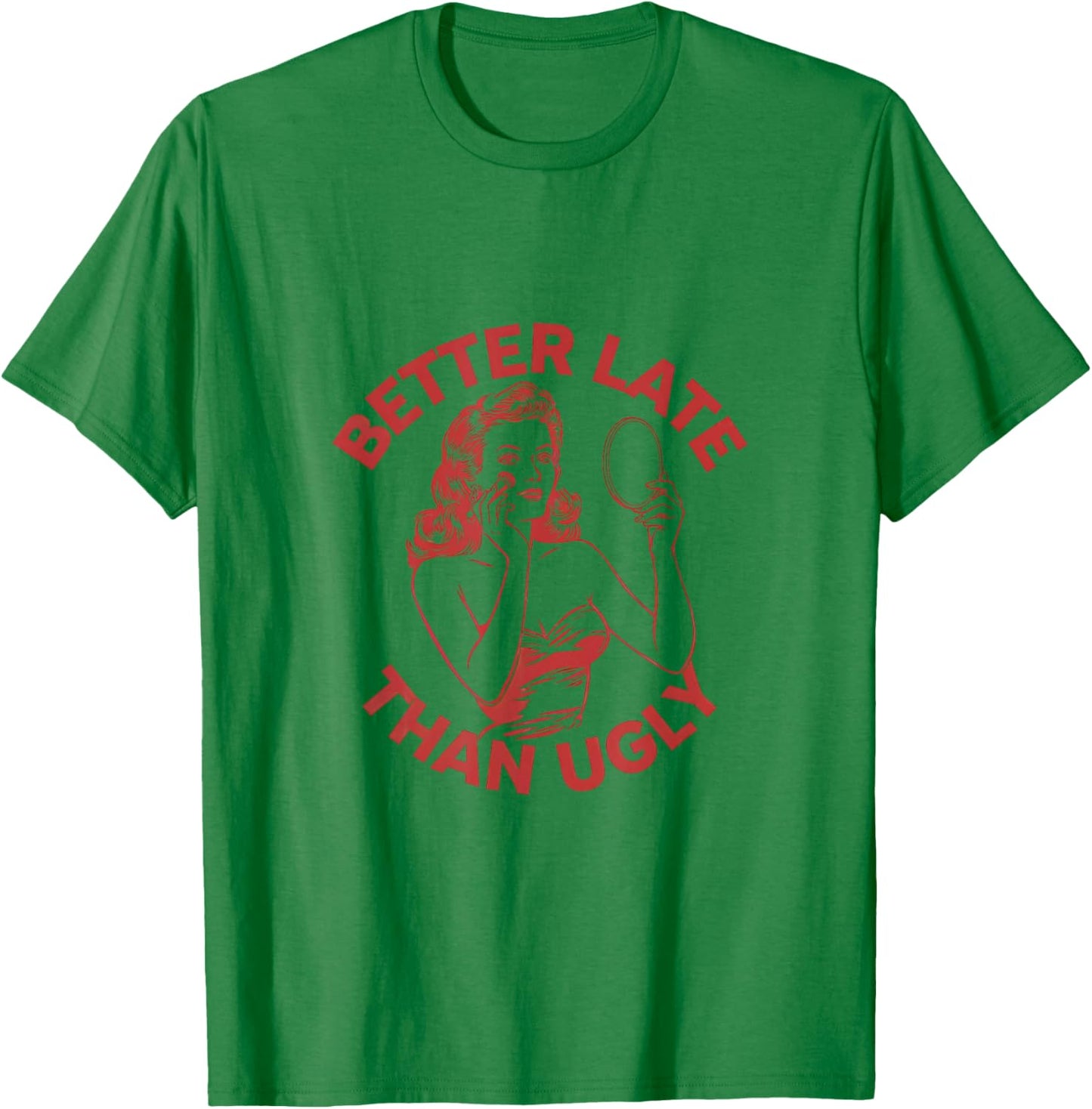 Better Late Than Ugly Make Up Going Out T-Shirt - T-Shirt | Irish Green