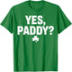 Yes Paddy Happy St Patricks Day Funny St Paddy’s Day T-Shirt - T-Shirt | Irish Green