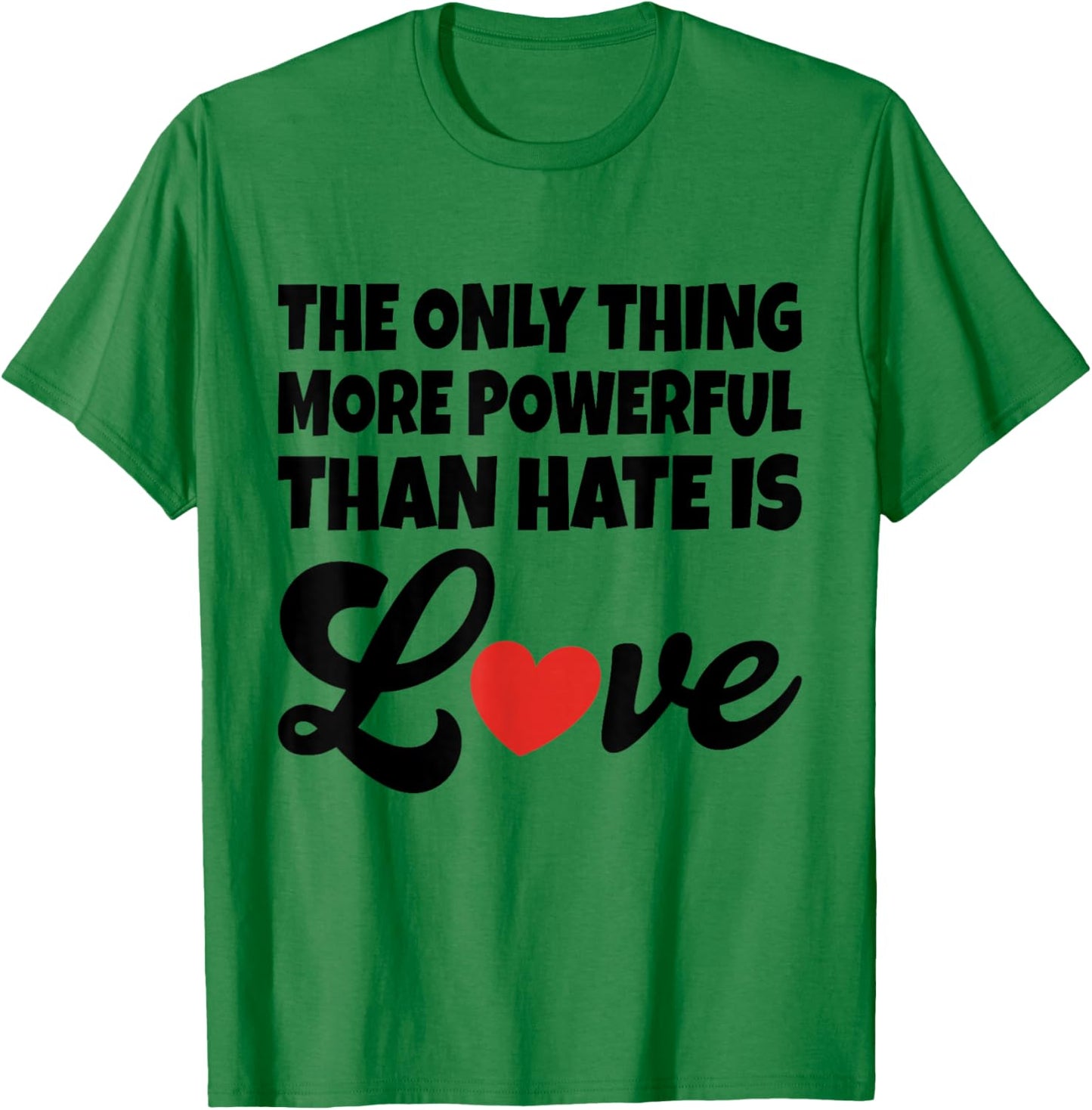The Only Thing More Powerful Than Hate is Love T-Shirt - T-Shirt | Irish Green