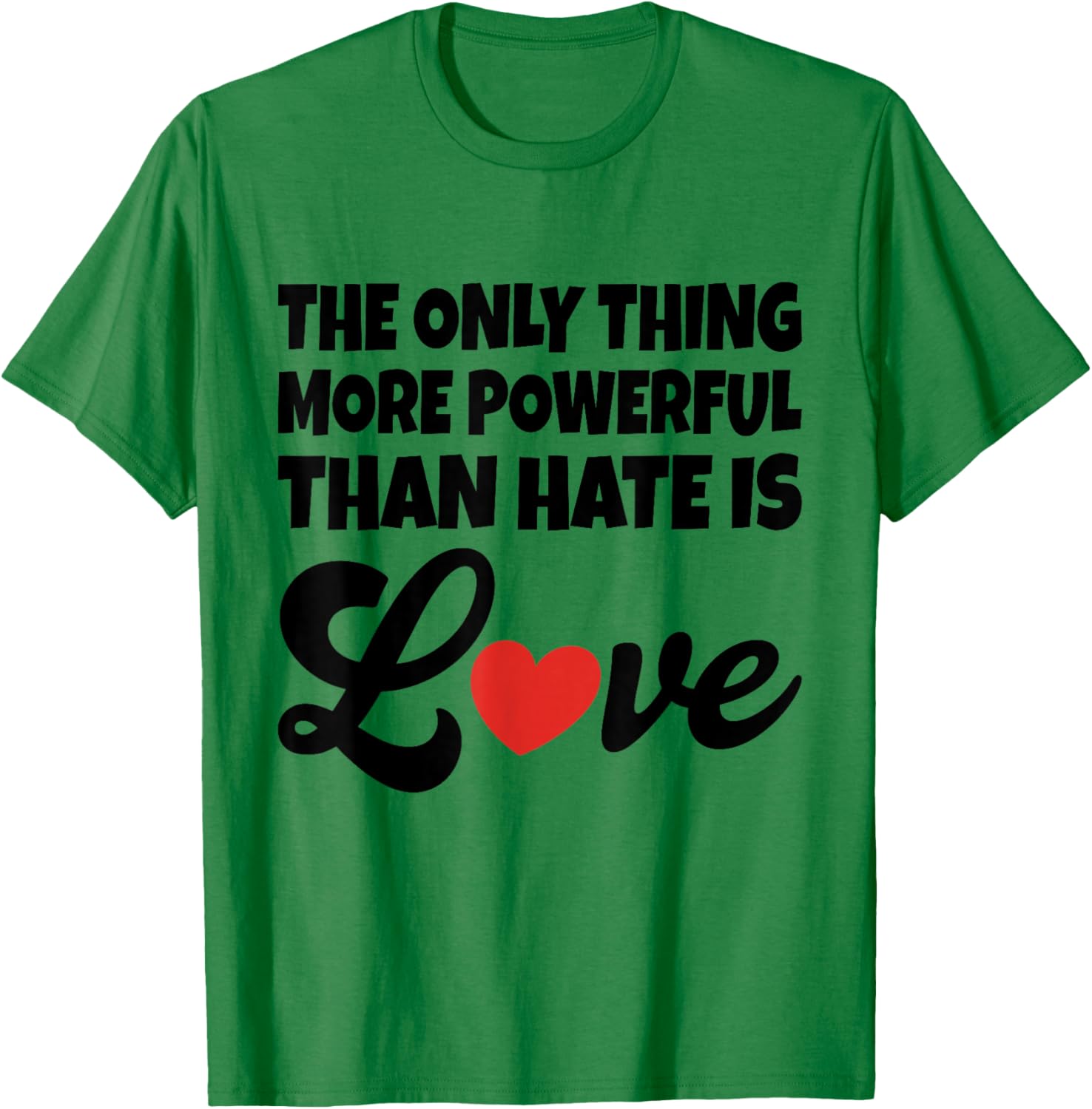 The Only Thing More Powerful Than Hate is Love T-Shirt - T-Shirt | Irish Green