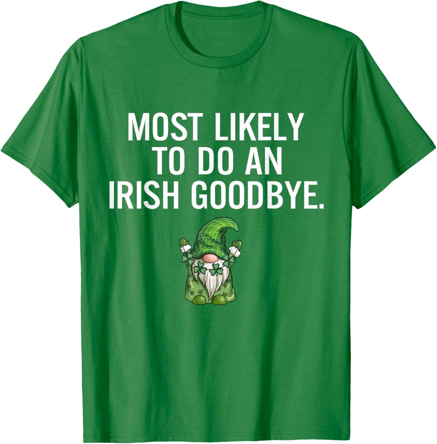 Most Likely to Do an Irish Goodbye Gnome St Patricks Day T-Shirt - T-Shirt | Irish Green