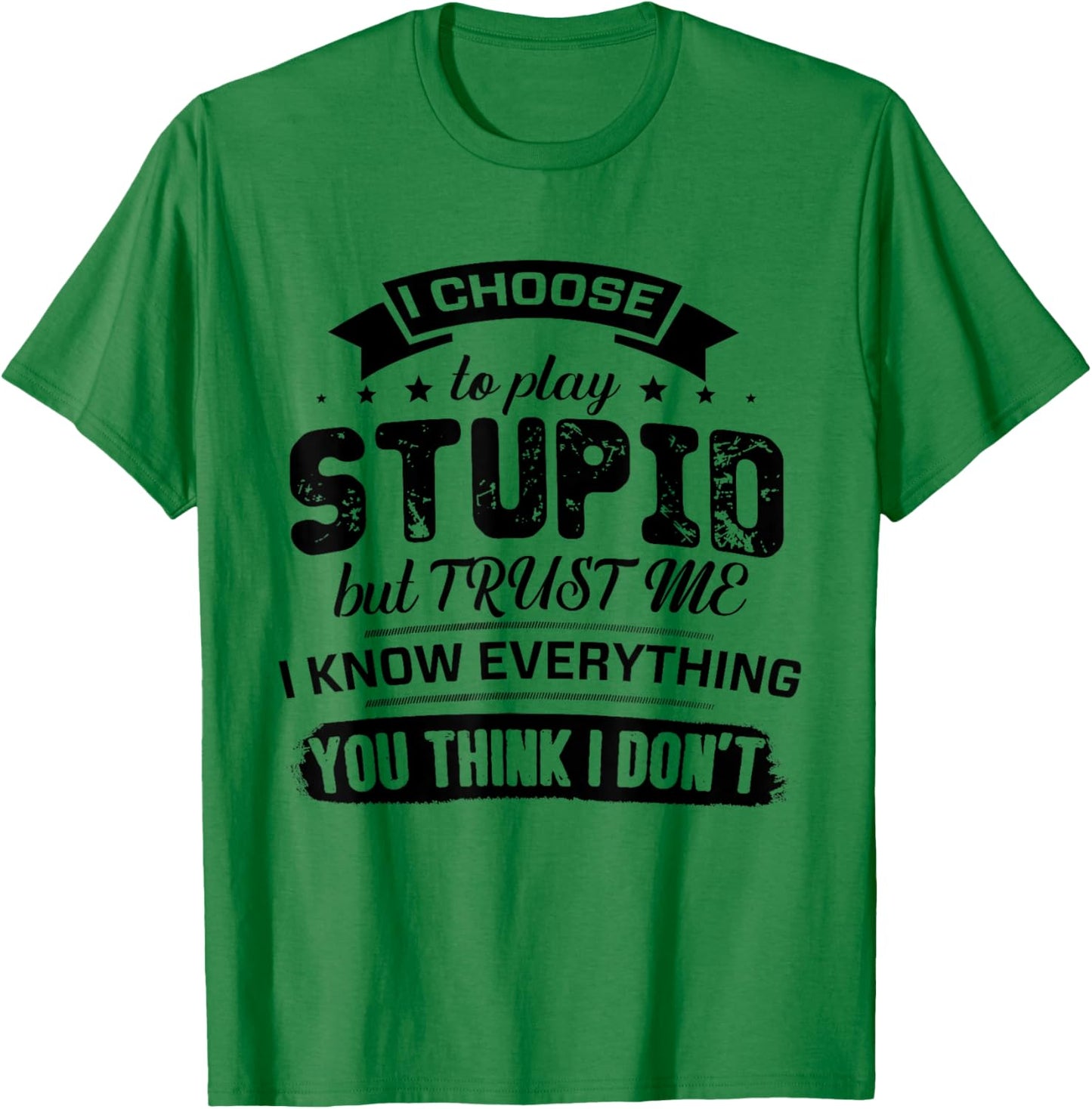 I Choose to Play Stupid But Trust Me I Know Everything You T-Shirt - T-Shirt | Irish Green