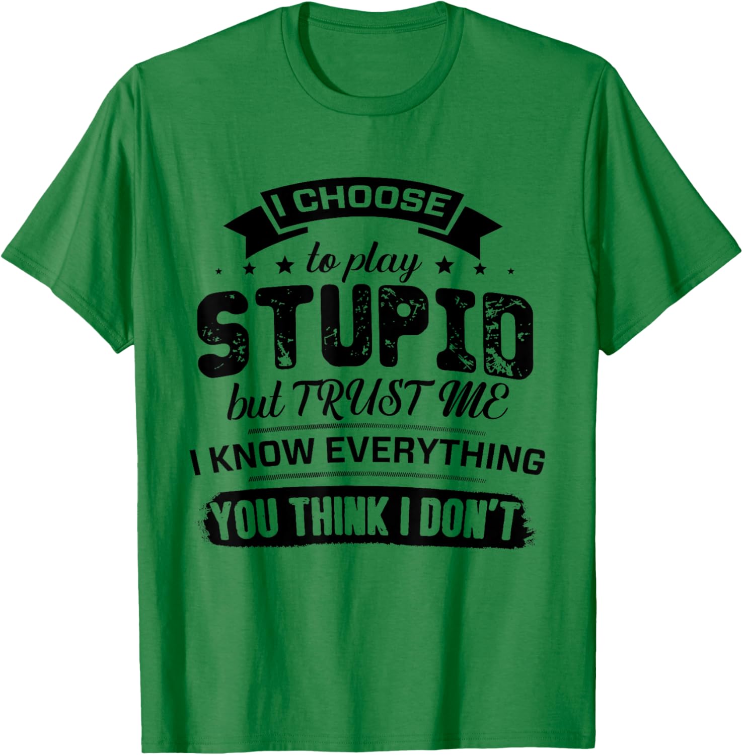 I Choose to Play Stupid But Trust Me I Know Everything You T-Shirt - T-Shirt | Irish Green