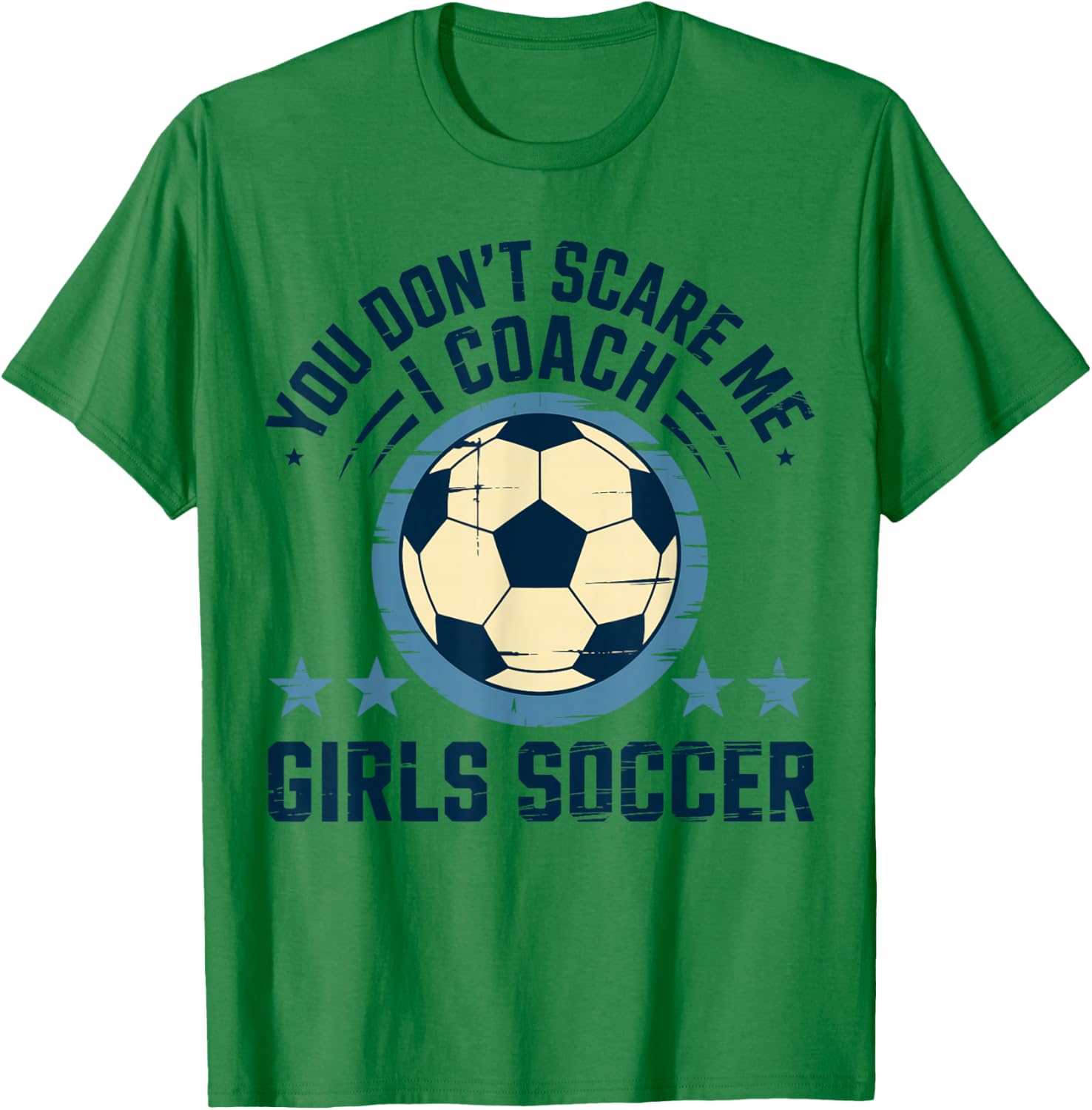 Best Coaches Gift You Don't Scare Me I Coach Girls Soccer T-Shirt - T-Shirt | Irish Green