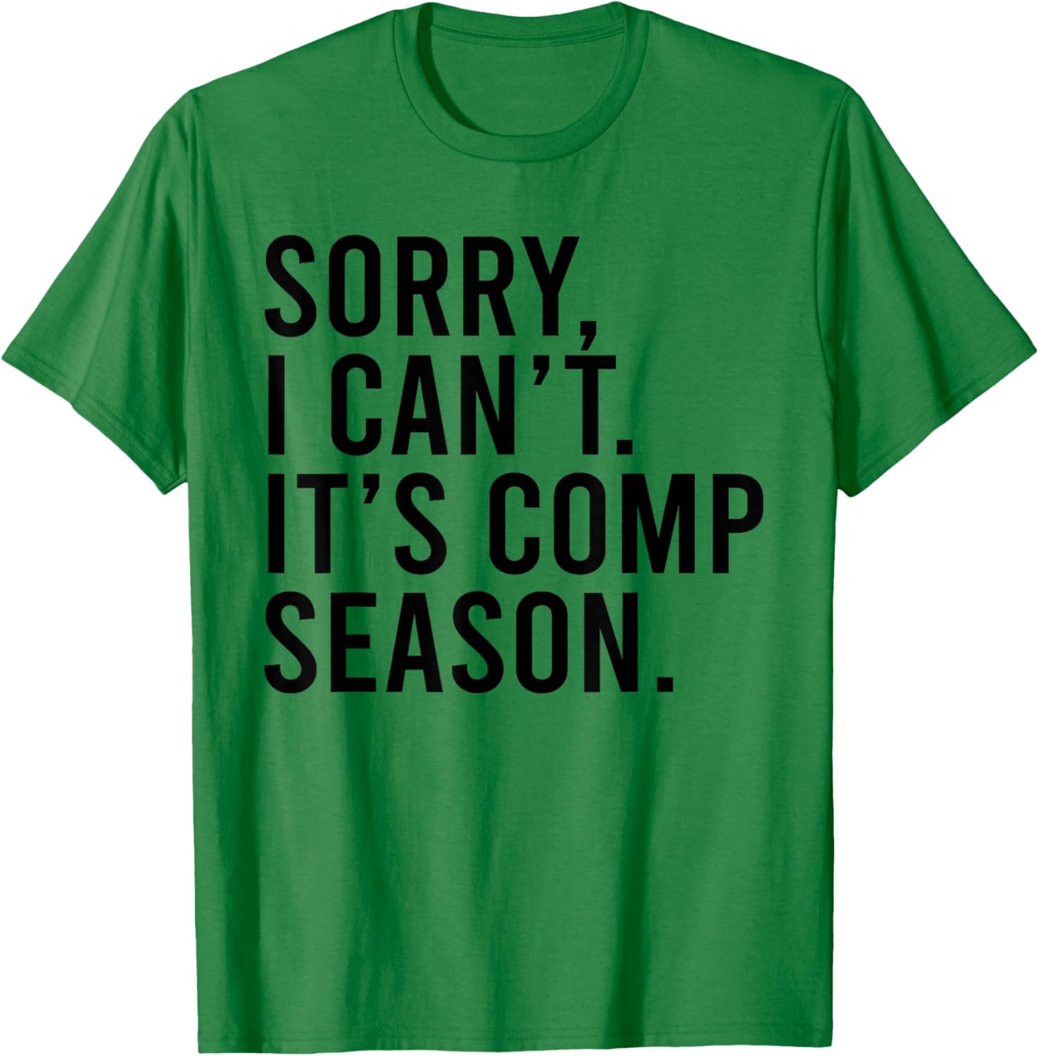 Sorry I Can't It's Comp Season Cheer Comp Dance Funny Saying T-Shirt - T-Shirt | Irish Green