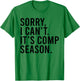Sorry I Can't It's Comp Season Cheer Comp Dance Funny Saying T-Shirt - T-Shirt | Irish Green