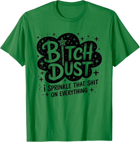 Bitch Dust I Sprinkle That Shit On Everything Cloud Shape T-Shirt - T-Shirt | Irish Green