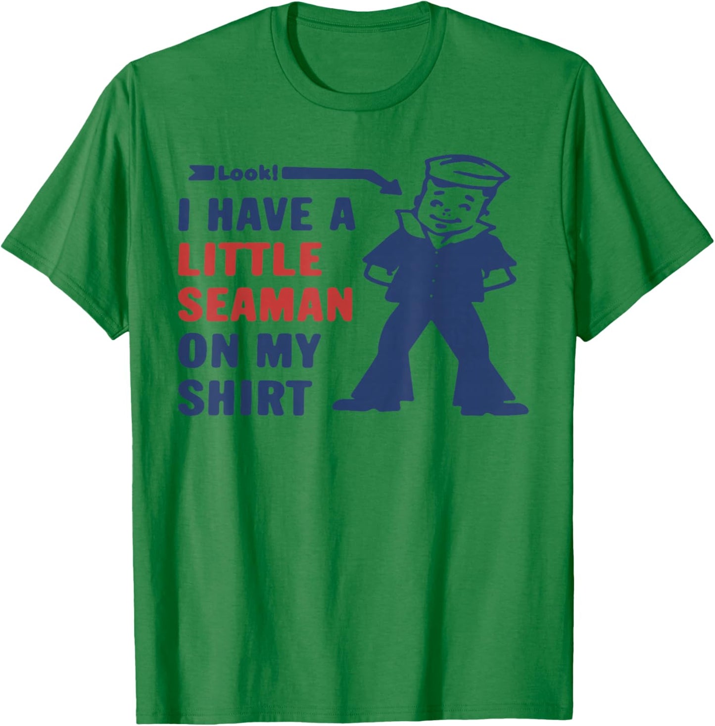 Look I Have A Little Seaman On My Shirt T-Shirt - T-Shirt | Irish Green