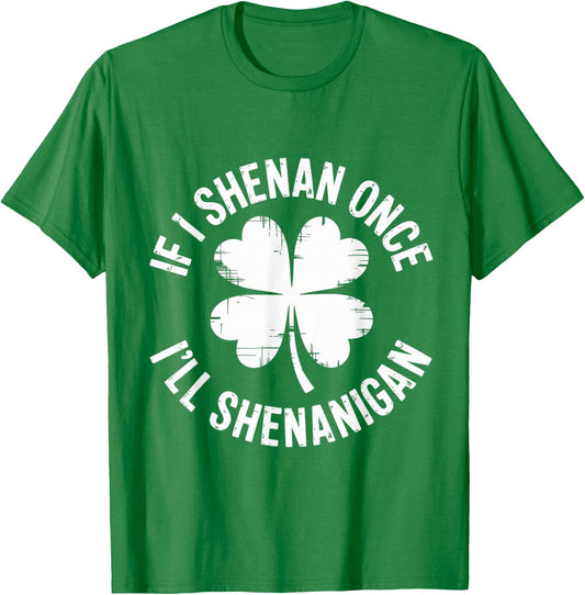 If I Shenan Once I'll Shenanigan Funny St Patricks Day T-Shirt - T-Shirt | Irish Green