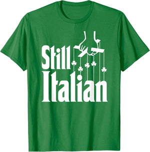 Funny Still Italian Not Irish St Patricks Day T-Shirt - T-Shirt | Irish Green