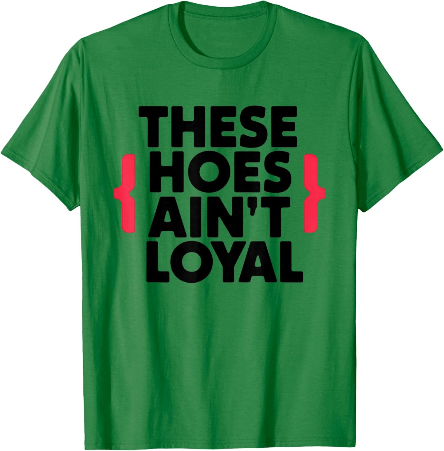 These Hoes Ain't Loyal Men Women Break up Loyalty T-Shirt - T-Shirt | Irish Green