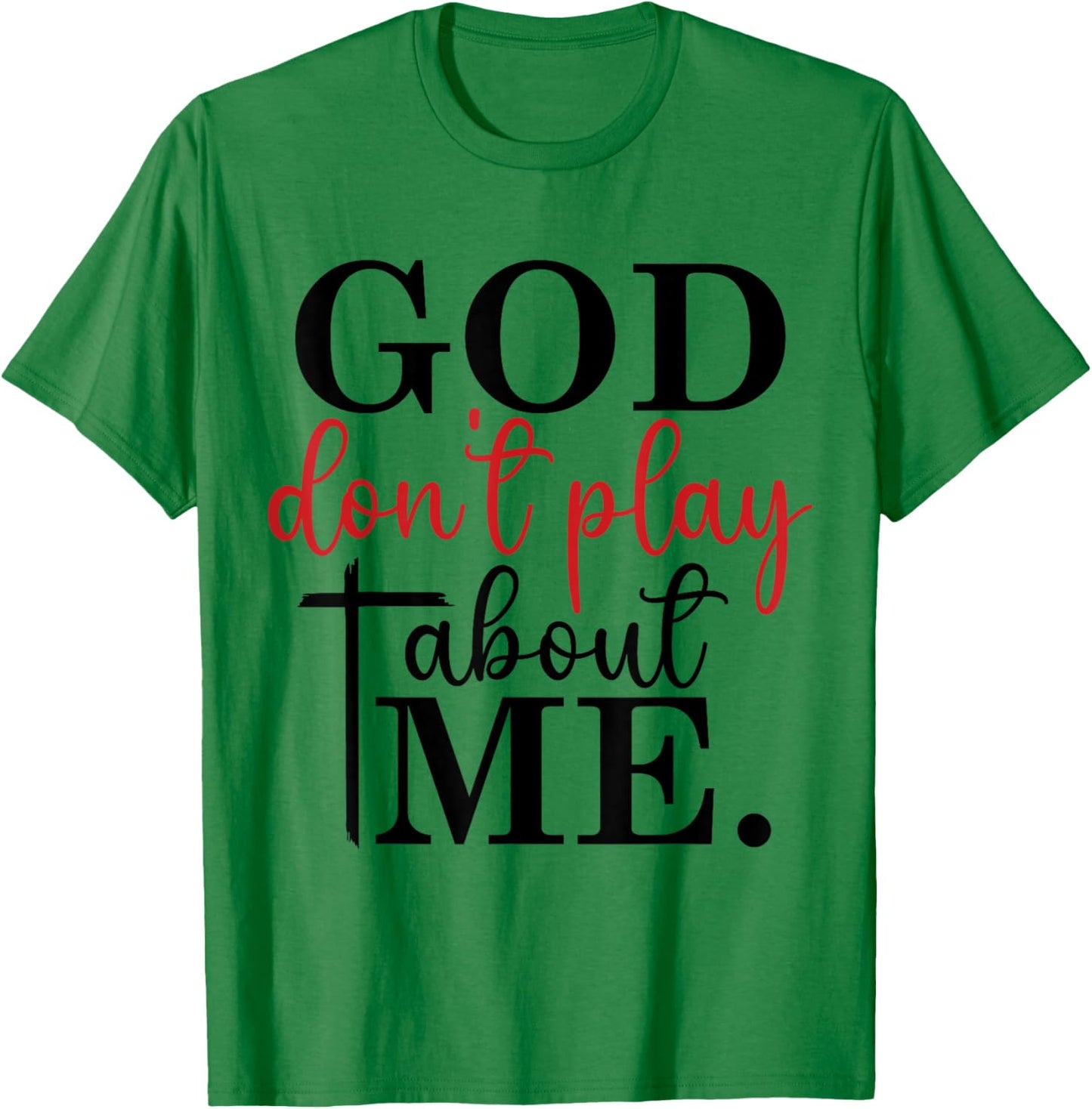 God Don't Play About Me Joke Sarcastic Family Christian T-Shirt - T-Shirt | Irish Green
