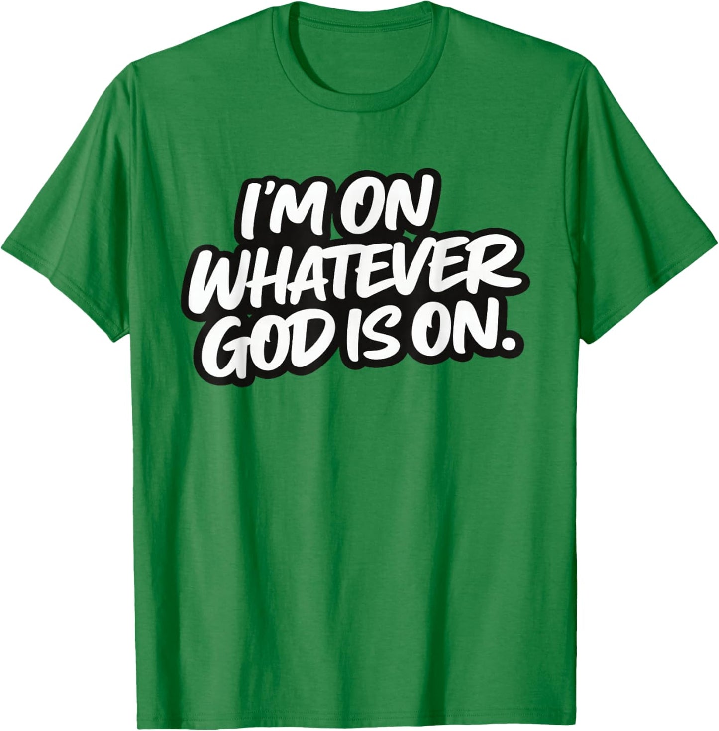 I’m On Whatever God is On Christian Faith Quote T-Shirt - T-Shirt | Irish Green