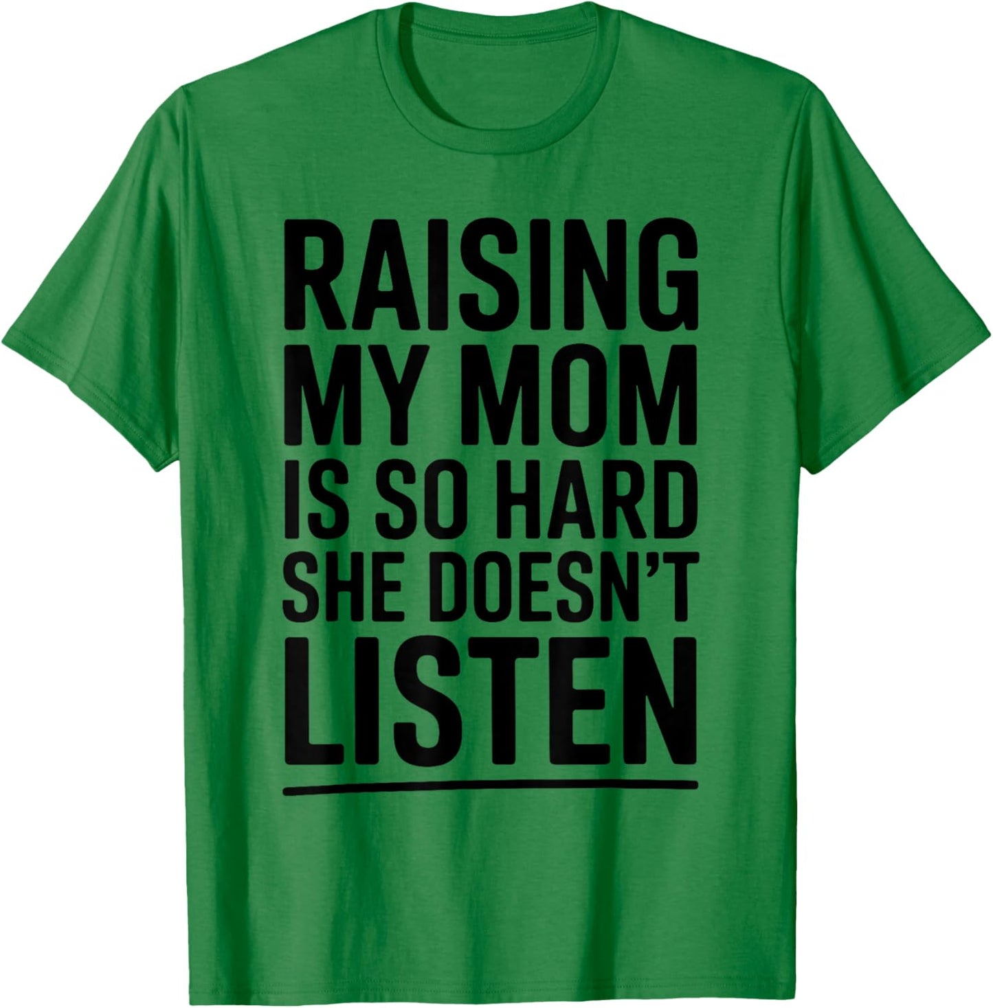 Raising My Mom is So Hard She Doesn't Listen T-Shirt - T-Shirt | Irish Green