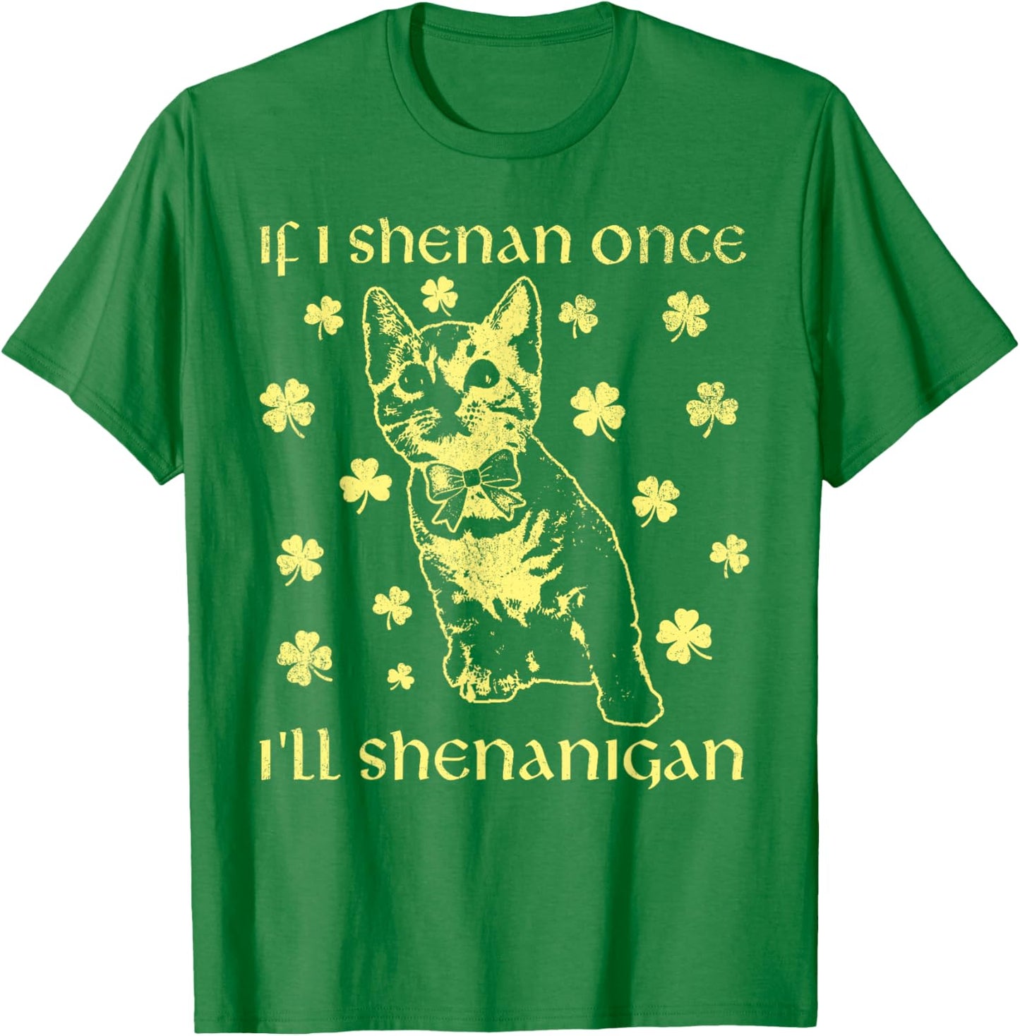 If I Shenan Once I'll Shenanigan Funny Cat St Patricks Day T-Shirt - T-Shirt | Irish Green