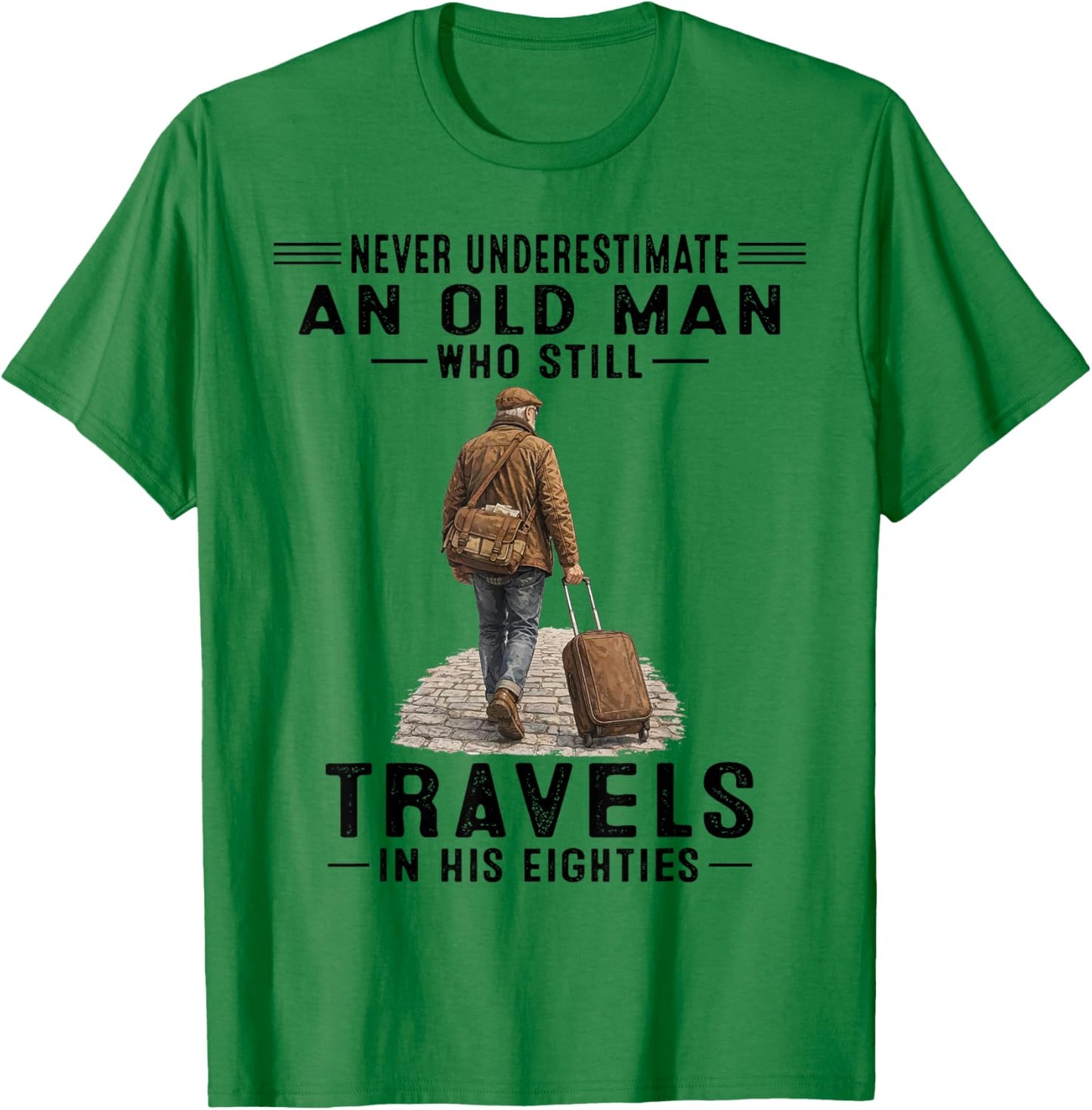Never Underestimate A Man Who Still Travels in His 80's T-Shirt - T-Shirt | Irish Green