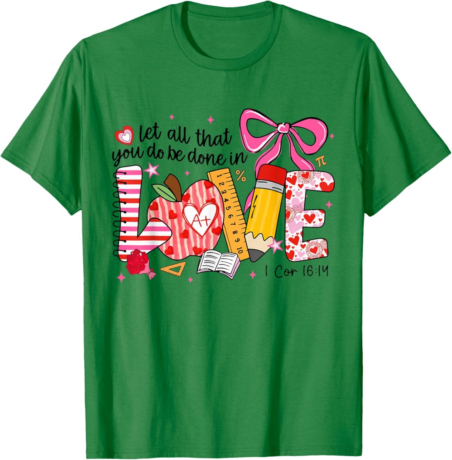 Funny Let All That You Do Be Done in Love Teacher Valentine T-Shirt - T-Shirt | Irish Green