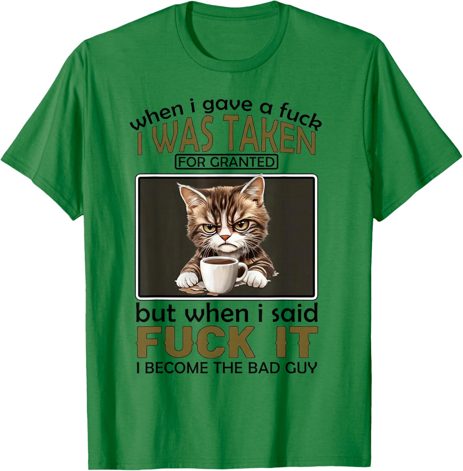 When I Gave A Fuck I was Taken for Granted But When I Said T-Shirt - T-Shirt | Irish Green