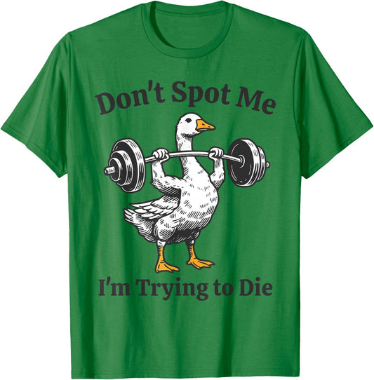 Training Goose Dont Spot Me Im Trying to Die Gym Workout T-Shirt - T-Shirt | Irish Green