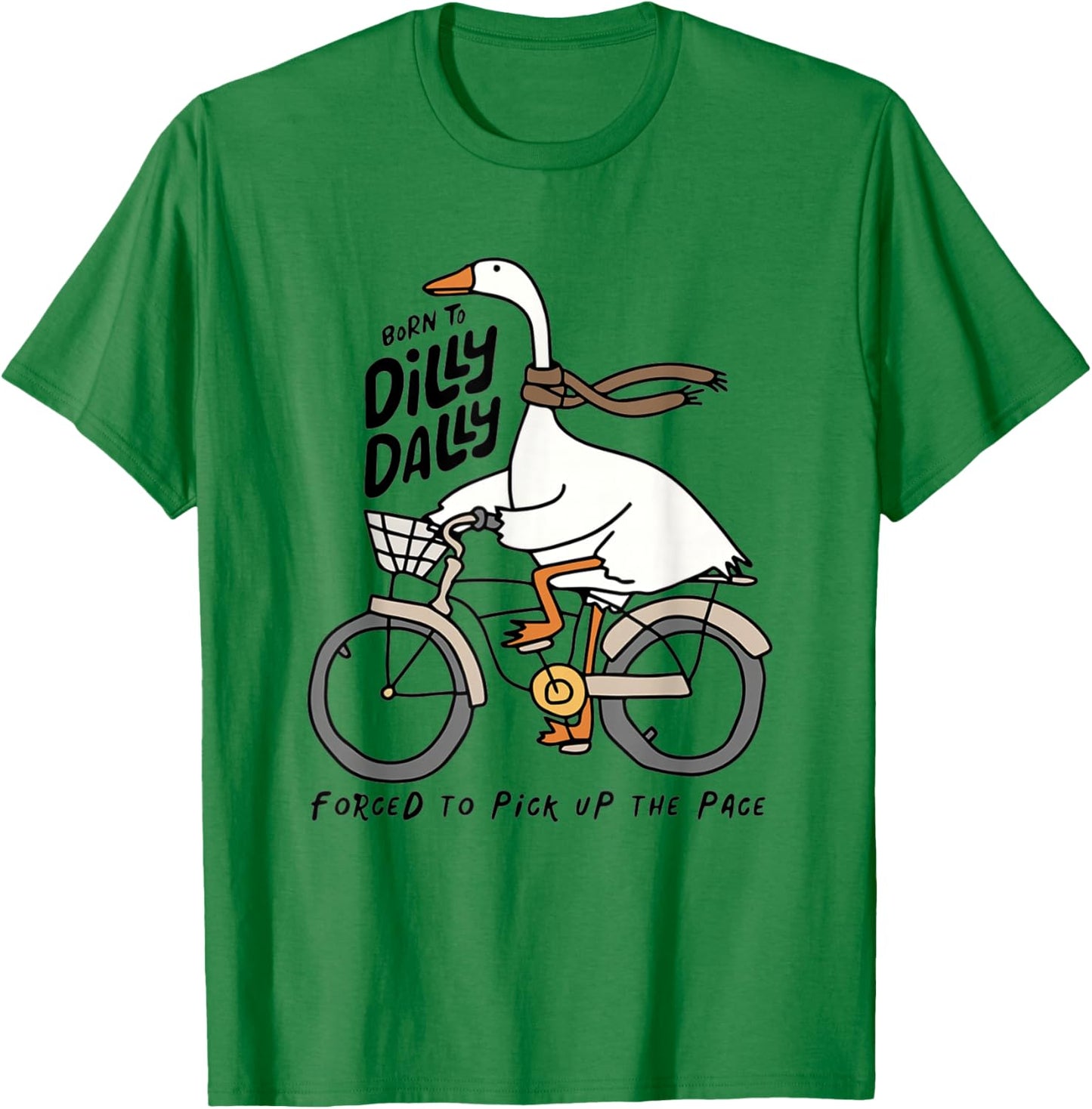 Born to Dilly Dally Forced to Pick Up The Pace Funny Goose T-Shirt - T-Shirt | Irish Green