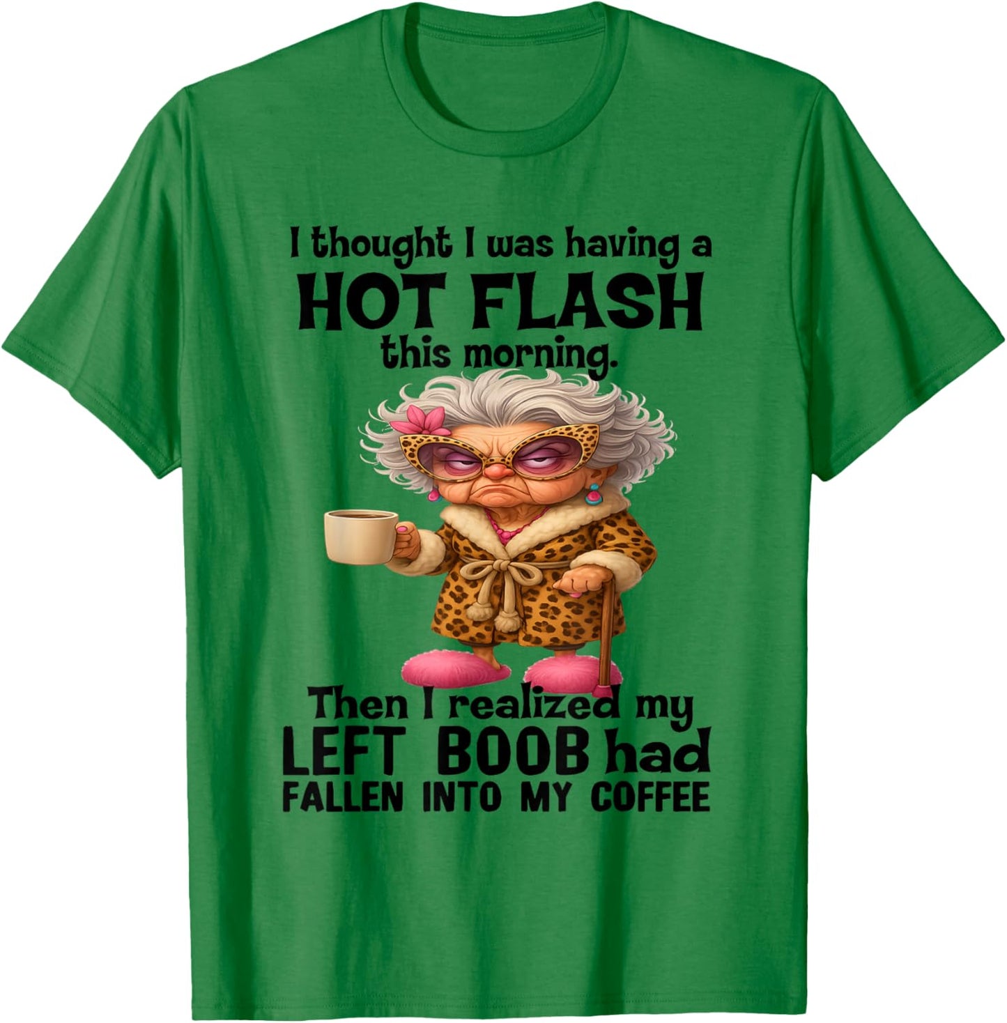 I Thought I was Having A Hot Flash This Morning T-Shirt - T-Shirt | Irish Green