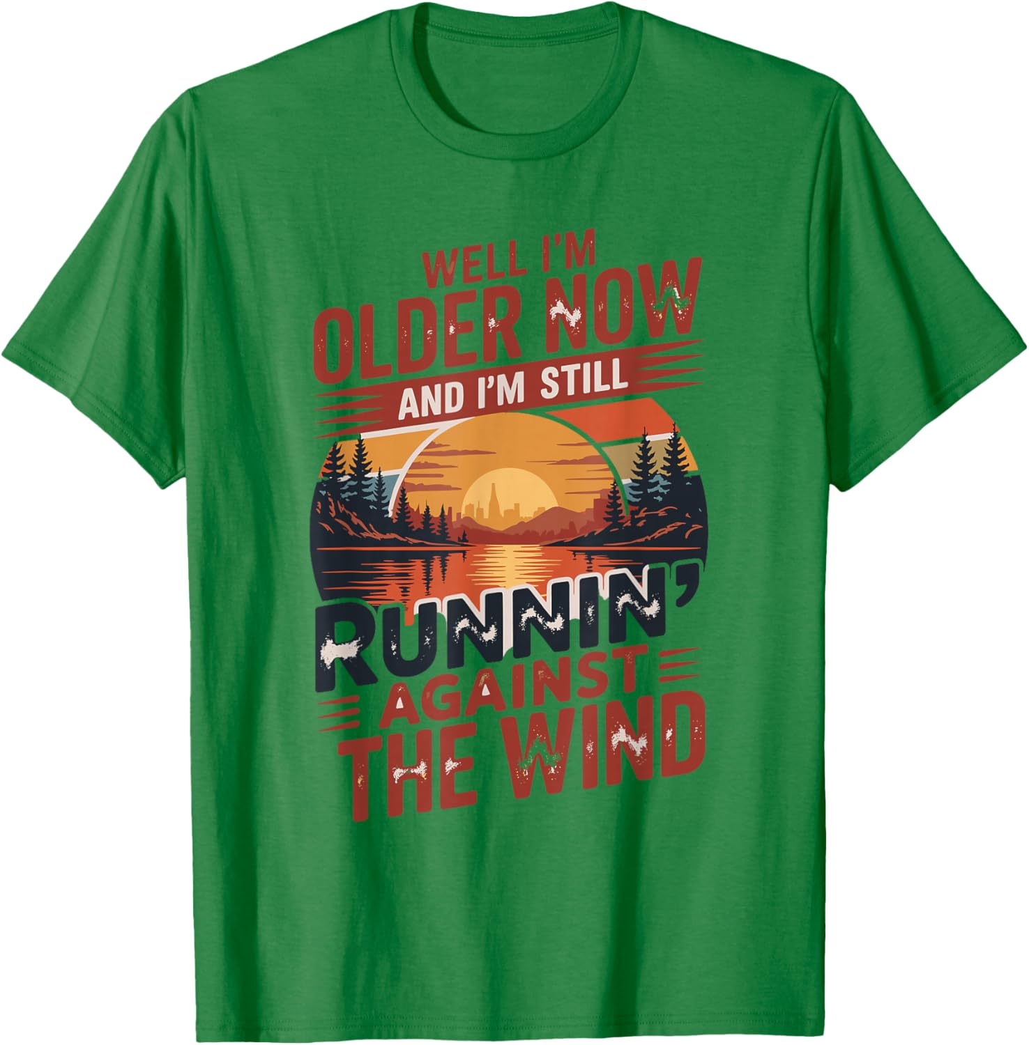 Well I’m Older Now But I’m Still Running Against The Wind T-Shirt - T-Shirt | Irish Green